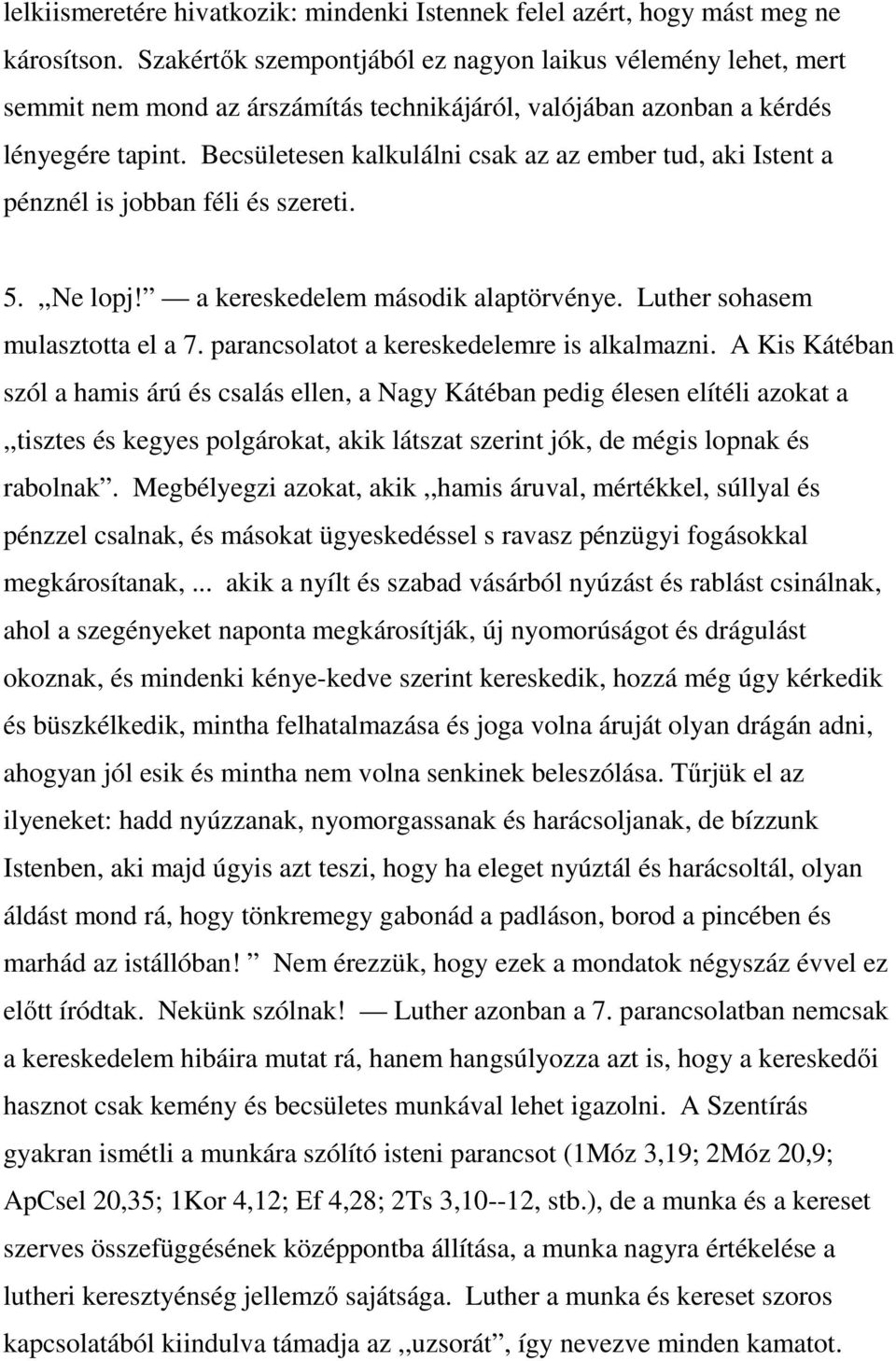 Becsületesen kalkulálni csak az az ember tud, aki Istent a pénznél is jobban féli és szereti. 5.,,Ne lopj! a kereskedelem második alaptörvénye. Luther sohasem mulasztotta el a 7.