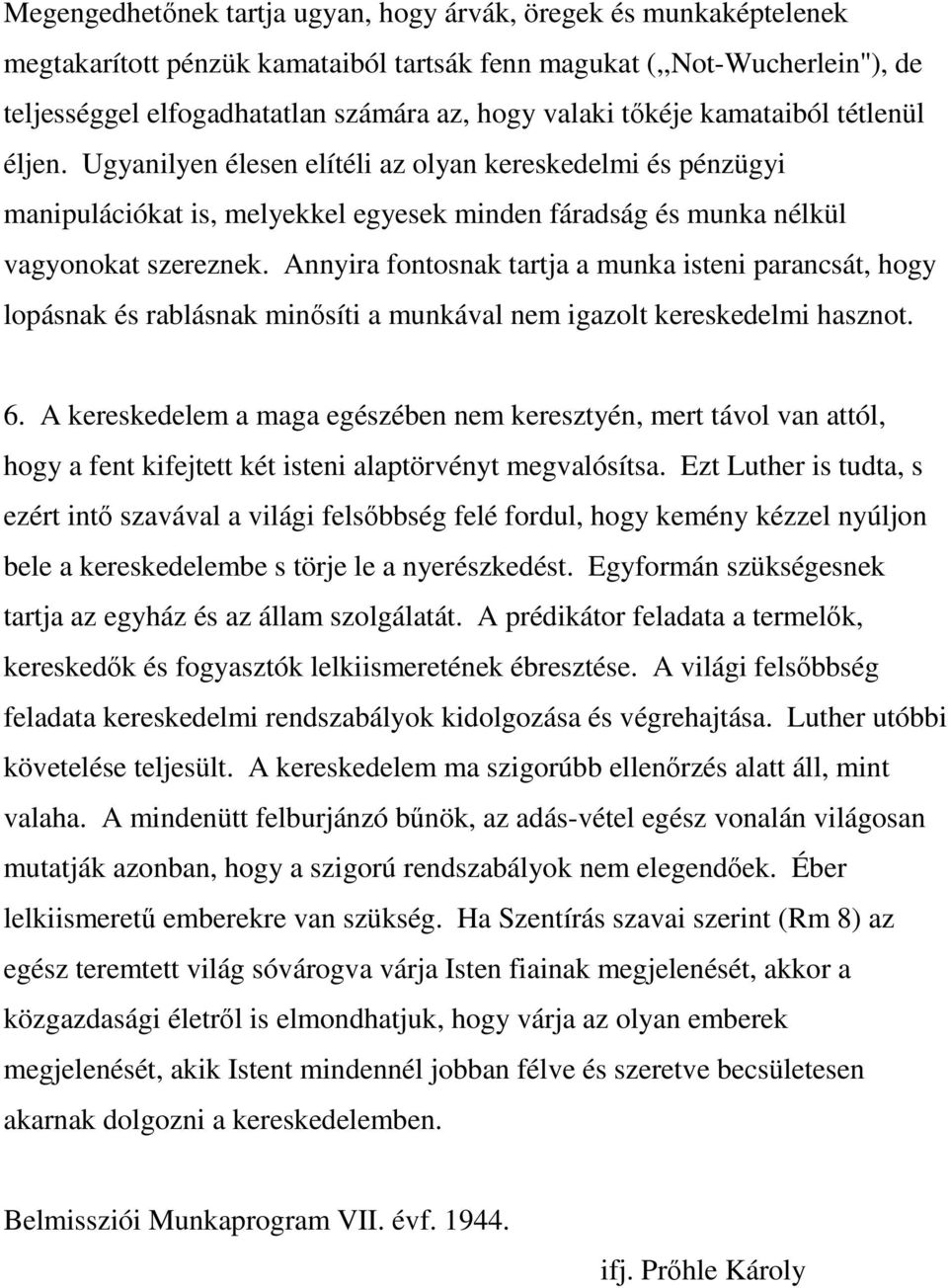 Annyira fontosnak tartja a munka isteni parancsát, hogy lopásnak és rablásnak minősíti a munkával nem igazolt kereskedelmi hasznot. 6.