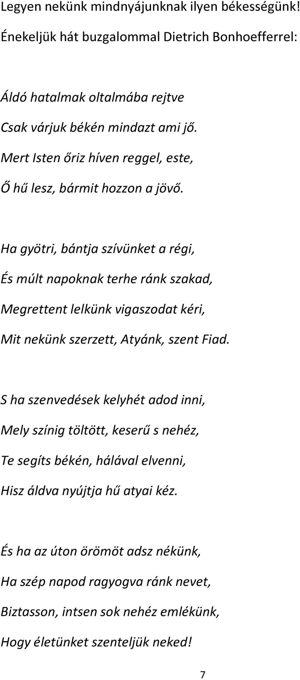 Ha gyötri, bántja szívünket a régi, És múlt napoknak terhe ránk szakad, Megrettent lelkünk vigaszodat kéri, Mit nekünk szerzett, Atyánk, szent Fiad.