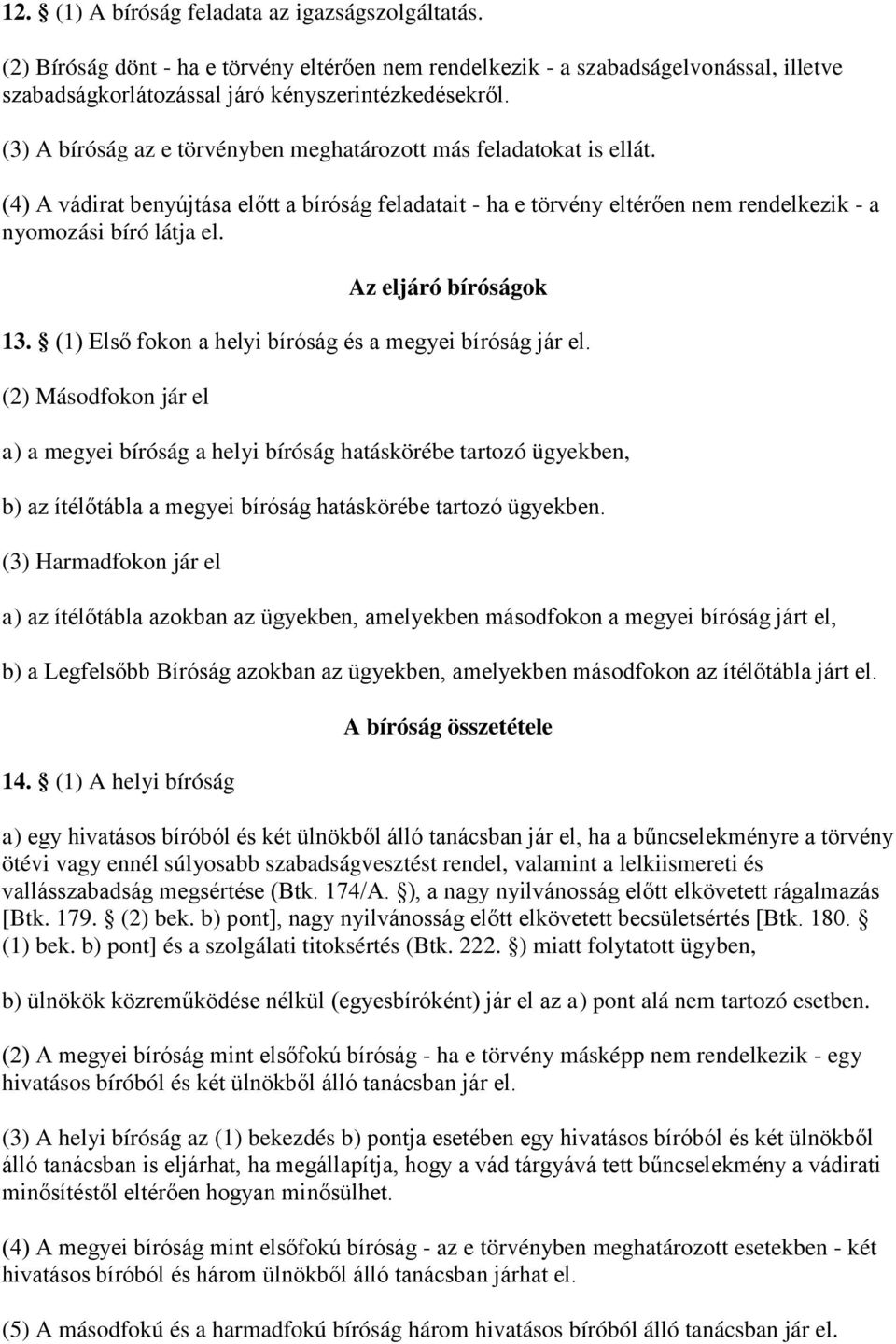 Az eljáró bíróságok 13. (1) Első fokon a helyi bíróság és a megyei bíróság jár el.