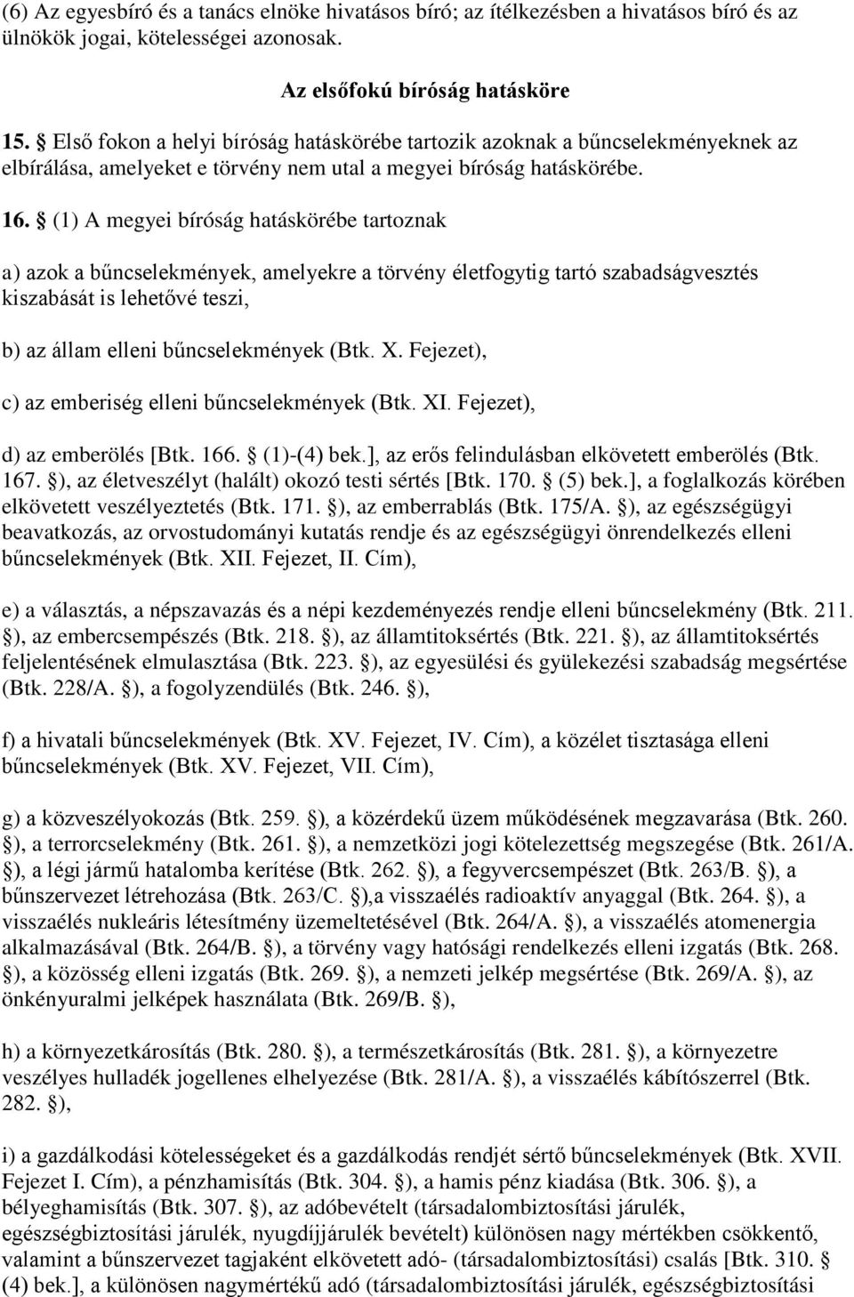 (1) A megyei bíróság hatáskörébe tartoznak a) azok a bűncselekmények, amelyekre a törvény életfogytig tartó szabadságvesztés kiszabását is lehetővé teszi, b) az állam elleni bűncselekmények (Btk. X.