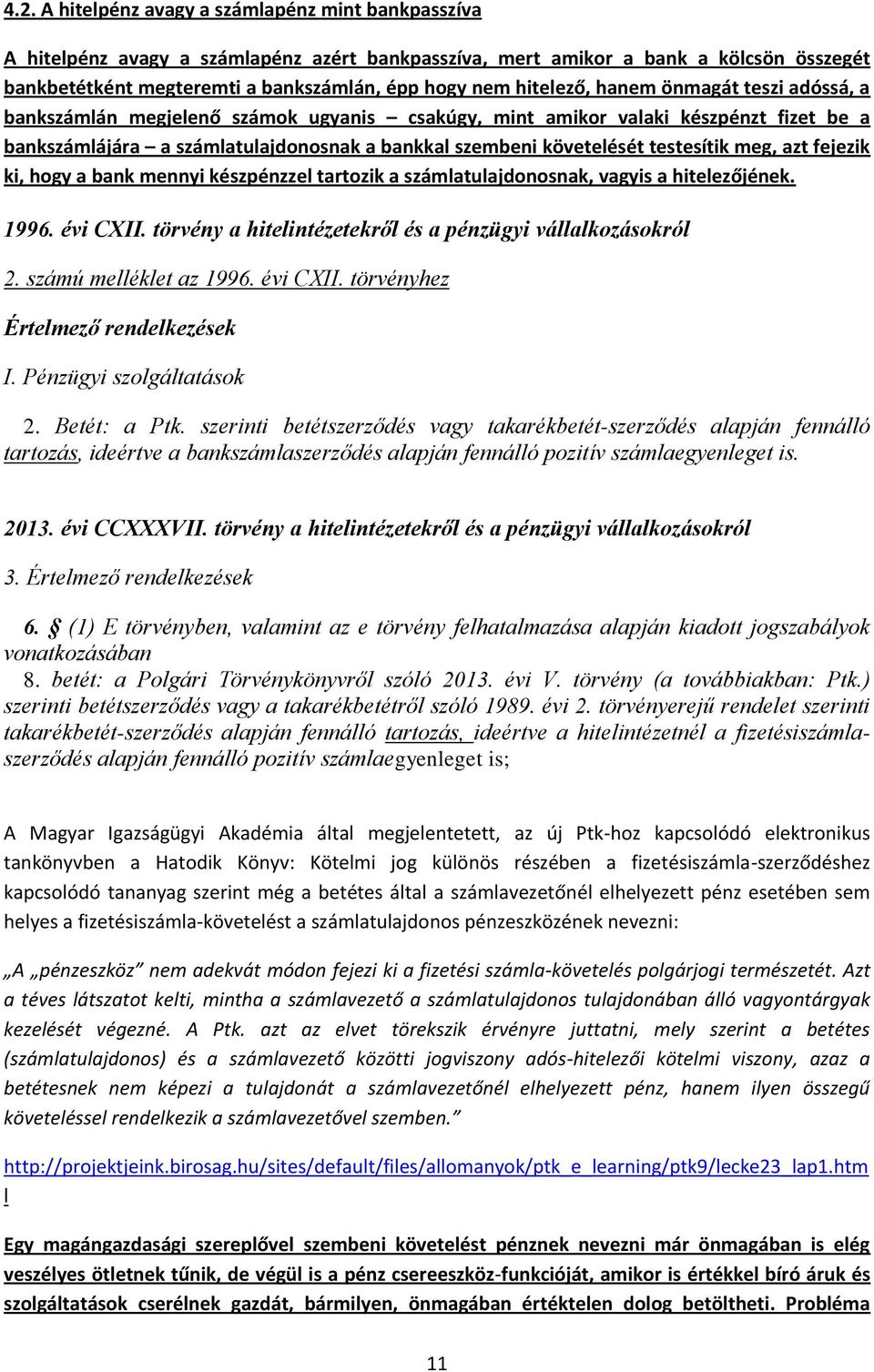 testesítik meg, azt fejezik ki, hogy a bank mennyi készpénzzel tartozik a számlatulajdonosnak, vagyis a hitelezőjének. 1996. évi CXII. törvény a hitelintézetekről és a pénzügyi vállalkozásokról 2.