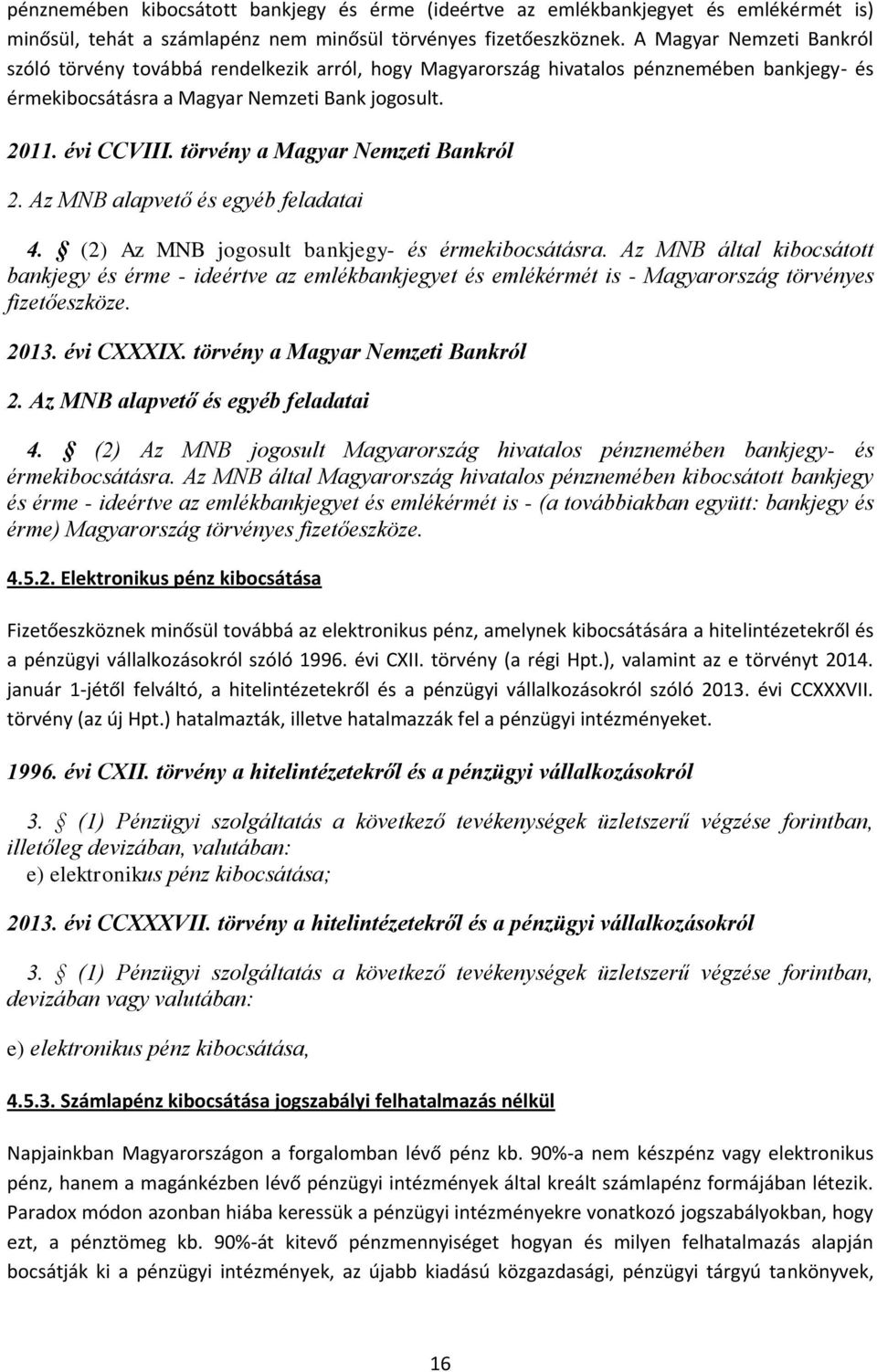 törvény a Magyar Nemzeti Bankról 2. Az MNB alapvető és egyéb feladatai 4. (2) Az MNB jogosult bankjegy- és érmekibocsátásra.