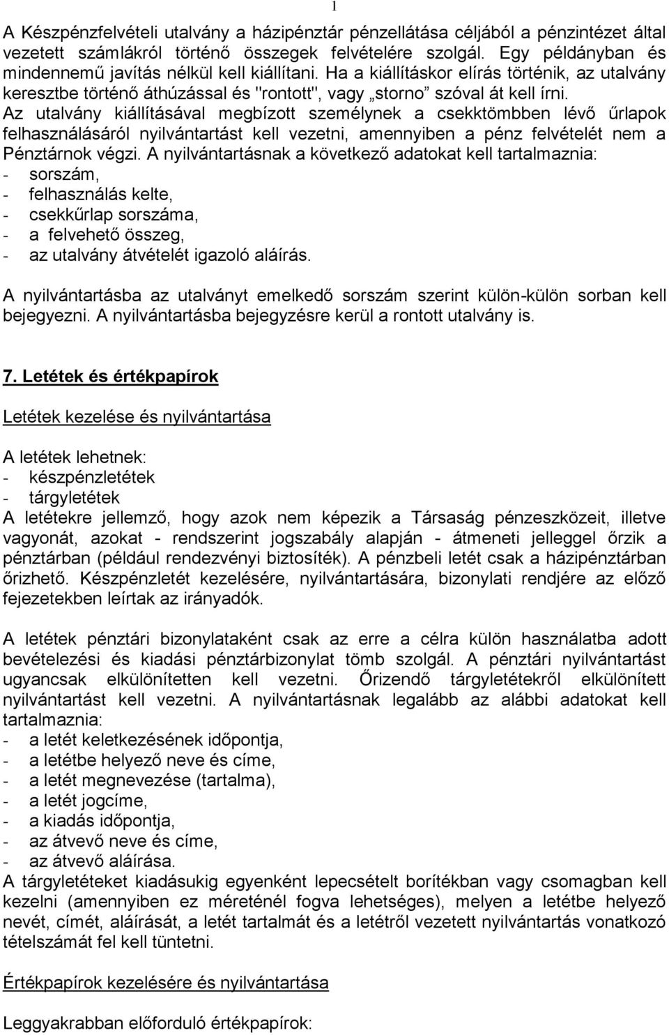 Az utalvány kiállításával megbízott személynek a csekktömbben lévő űrlapok felhasználásáról nyilvántartást kell vezetni, amennyiben a pénz felvételét nem a Pénztárnok végzi.