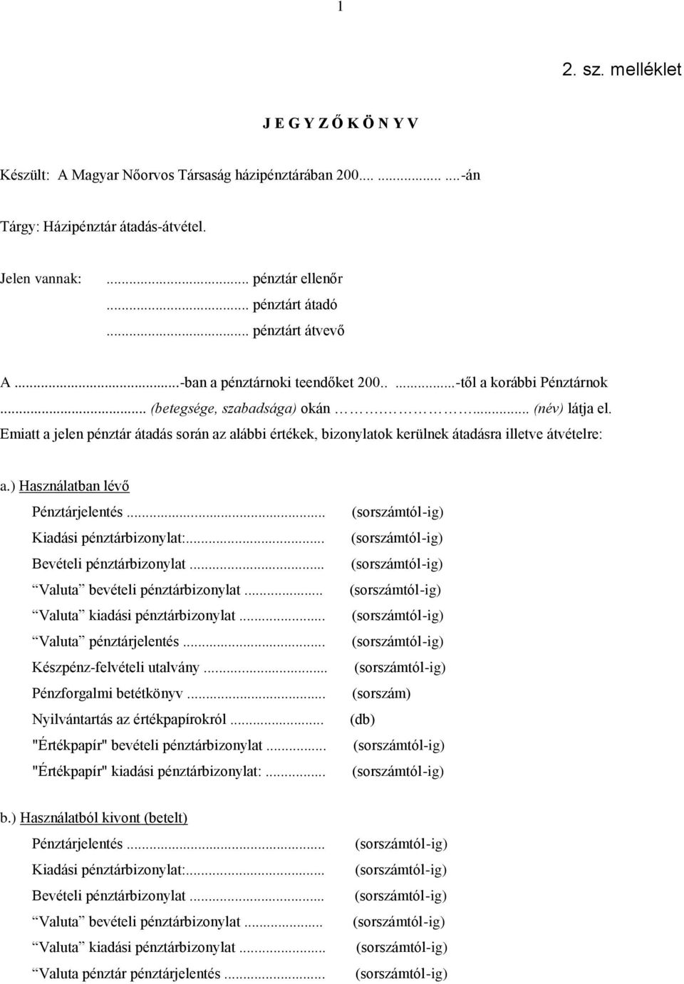 Emiatt a jelen pénztár átadás során az alábbi értékek, bizonylatok kerülnek átadásra illetve átvételre: a.) Használatban lévő Pénztárjelentés... Kiadási pénztárbizonylat:... Bevételi pénztárbizonylat.