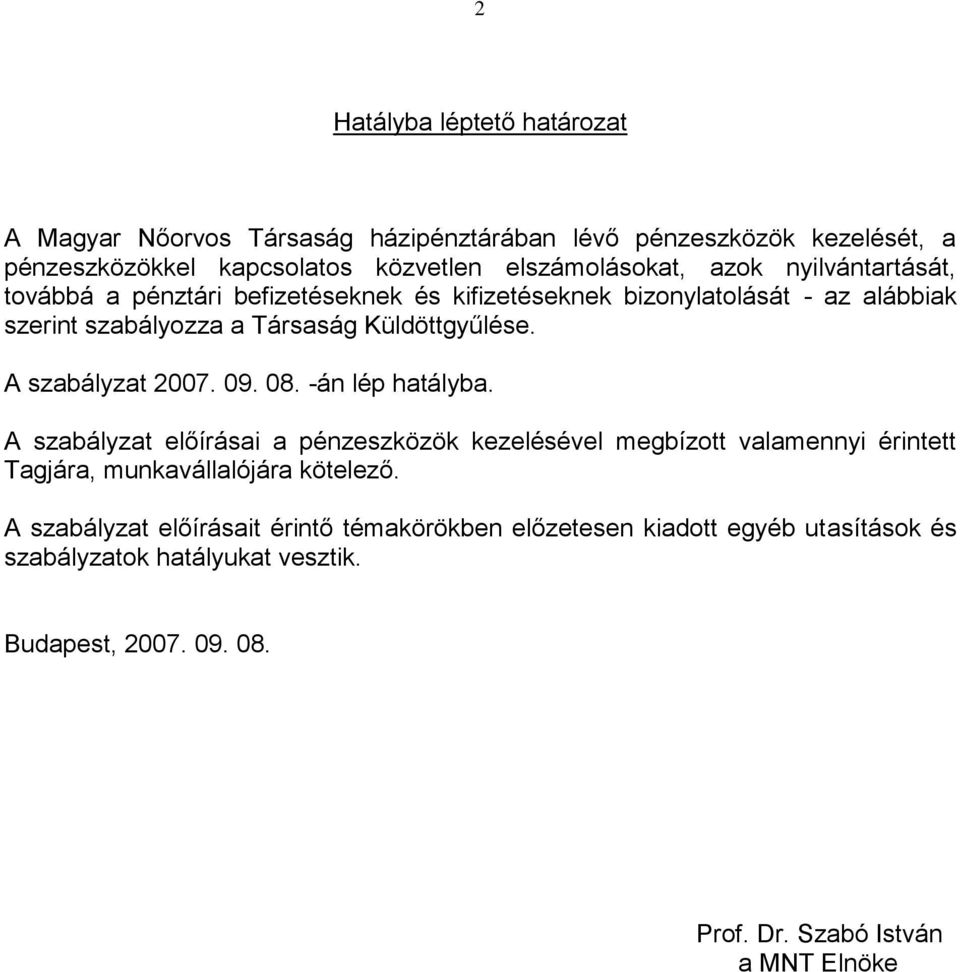 A szabályzat 2007. 09. 08. -án lép hatályba. A szabályzat előírásai a pénzeszközök kezelésével megbízott valamennyi érintett Tagjára, munkavállalójára kötelező.