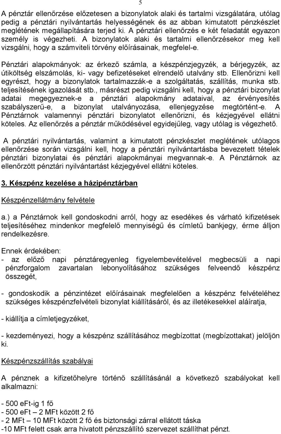 Pénztári alapokmányok: az érkező számla, a készpénzjegyzék, a bérjegyzék, az útiköltség elszámolás, ki- vagy befizetéseket elrendelő utalvány stb.