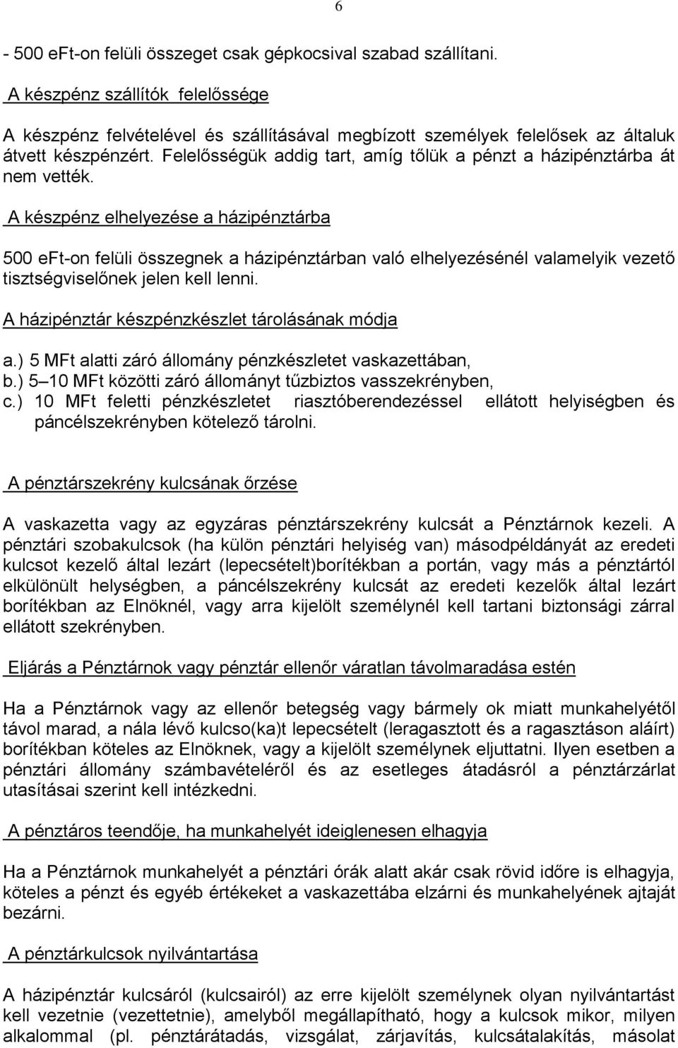 A készpénz elhelyezése a házipénztárba 500 eft-on felüli összegnek a házipénztárban való elhelyezésénél valamelyik vezető tisztségviselőnek jelen kell lenni.