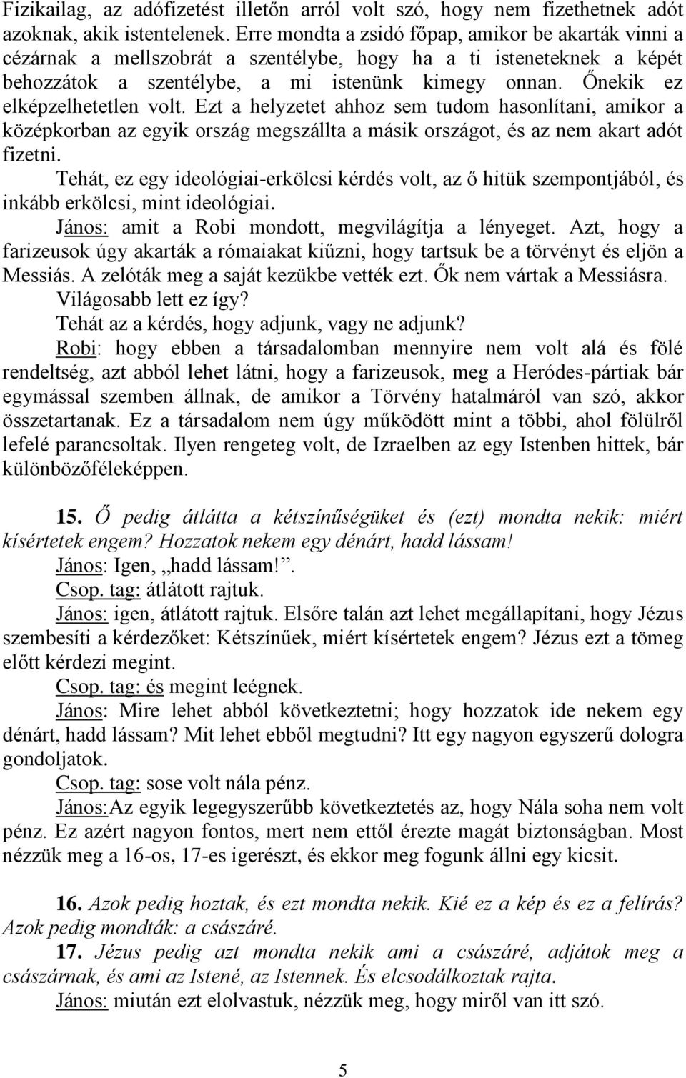 Őnekik ez elképzelhetetlen volt. Ezt a helyzetet ahhoz sem tudom hasonlítani, amikor a középkorban az egyik ország megszállta a másik országot, és az nem akart adót fizetni.