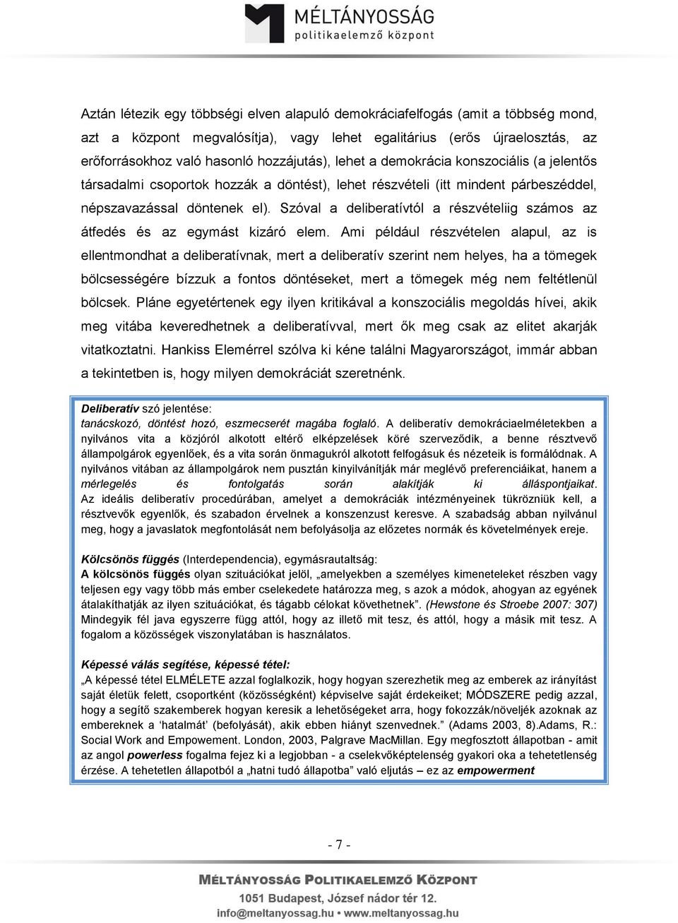 Szóval a deliberatívtól a részvételiig számos az átfedés és az egymást kizáró elem.