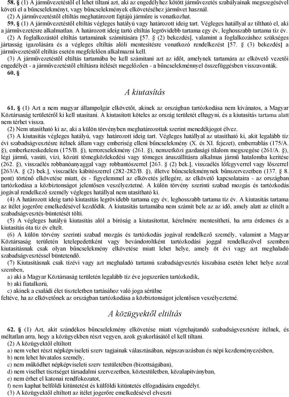 Végleges hatállyal az tiltható el, aki a járművezetésre alkalmatlan. A határozott ideig tartó eltiltás legrövidebb tartama egy év, leghosszabb tartama tíz év.