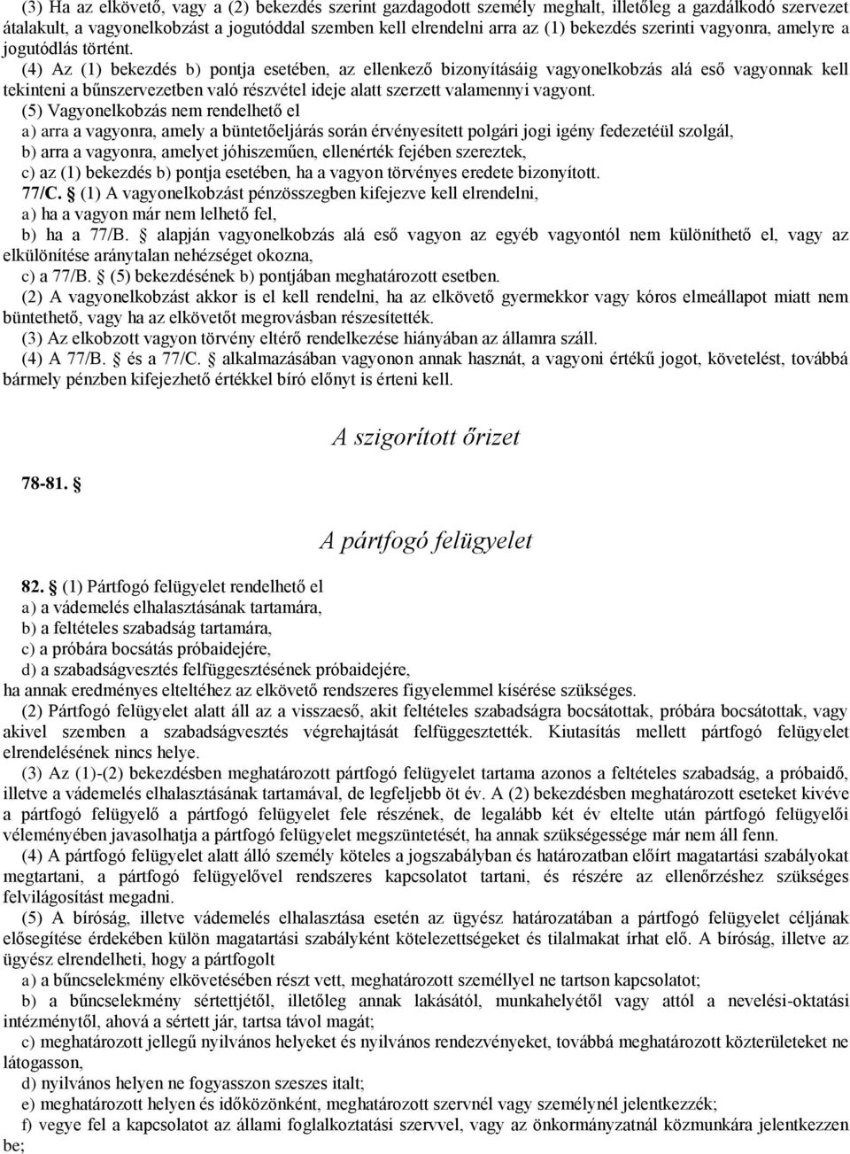 (4) Az (1) bekezdés b) pontja esetében, az ellenkező bizonyításáig vagyonelkobzás alá eső vagyonnak kell tekinteni a bűnszervezetben való részvétel ideje alatt szerzett valamennyi vagyont.