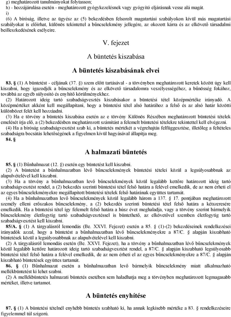 és az elkövető társadalmi beilleszkedésének esélyeire. V. fejezet A büntetés kiszabása A büntetés kiszabásának elvei 83. (1) A büntetést - céljának (37.