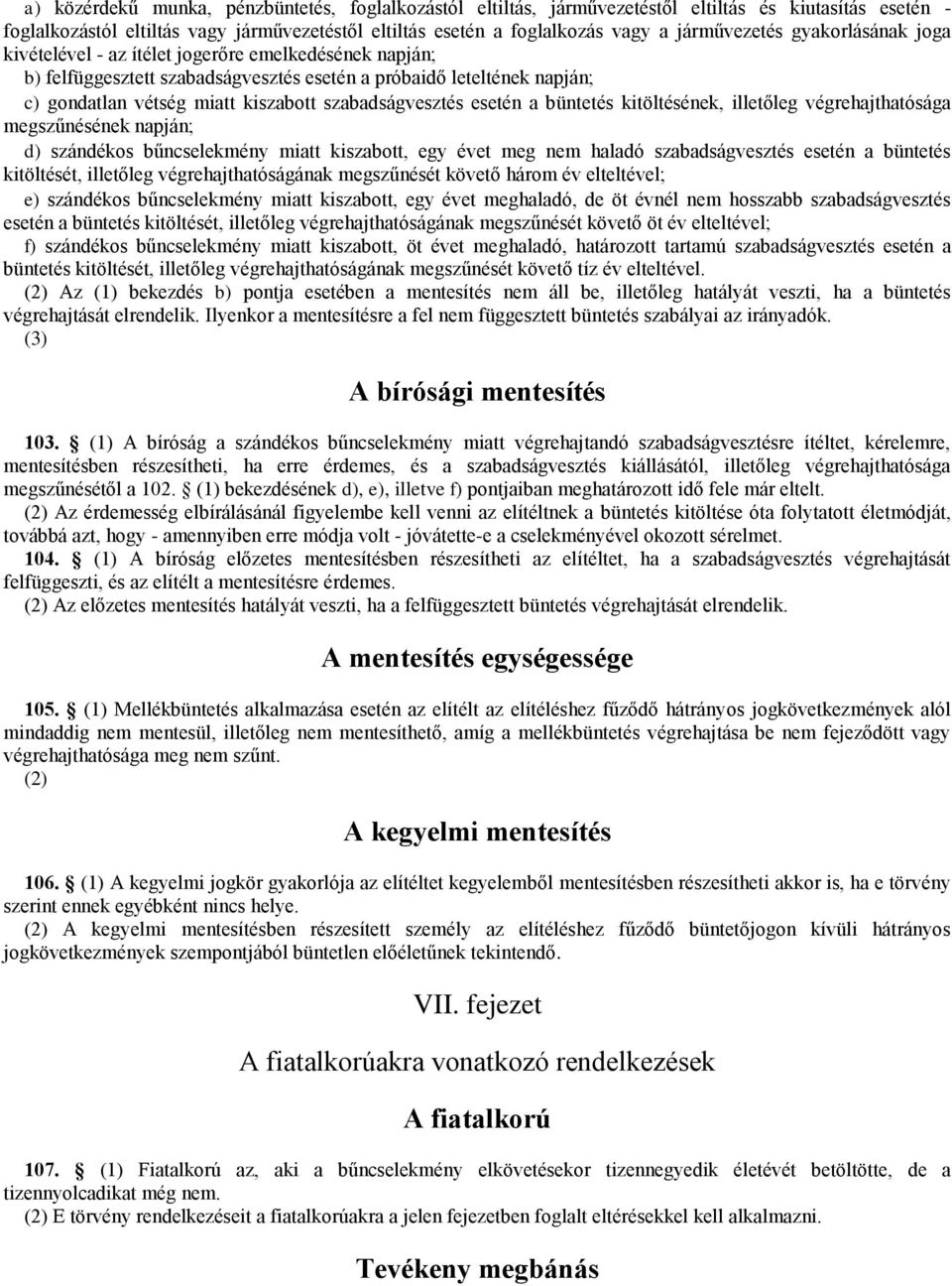 szabadságvesztés esetén a büntetés kitöltésének, illetőleg végrehajthatósága megszűnésének napján; d) szándékos bűncselekmény miatt kiszabott, egy évet meg nem haladó szabadságvesztés esetén a