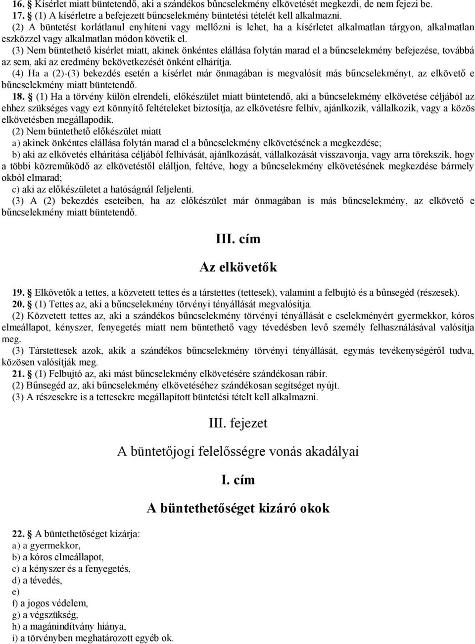 elállása folytán marad el a bűncselekmény befejezése, továbbá az sem, aki az eredmény bekövetkezését önként elhárítja.