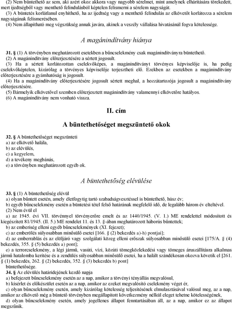 (4) Nem állapítható meg végszükség annak javára, akinek a veszély vállalása hivatásánál fogva kötelessége. A magánindítvány hiánya 31.