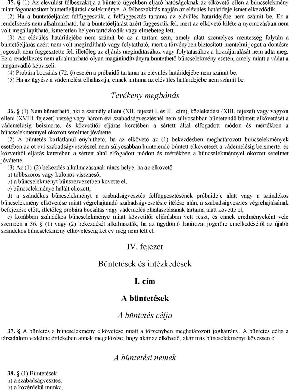 Ez a rendelkezés nem alkalmazható, ha a büntetőeljárást azért függesztik fel, mert az elkövető kiléte a nyomozásban nem volt megállapítható, ismeretlen helyen tartózkodik vagy elmebeteg lett.