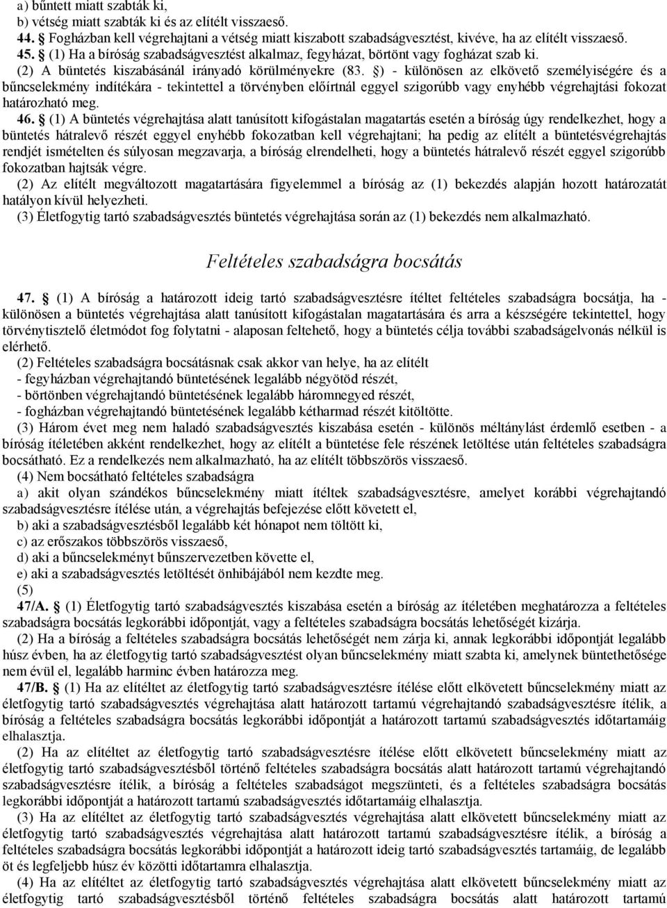 ) - különösen az elkövető személyiségére és a bűncselekmény indítékára - tekintettel a törvényben előírtnál eggyel szigorúbb vagy enyhébb végrehajtási fokozat határozható meg. 46.