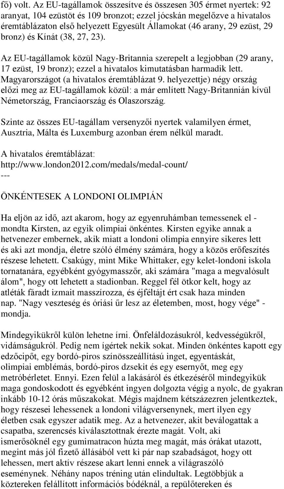 ezüst, 29 bronz) és Kínát (38, 27, 23). Az EU-tagállamok közül Nagy-Britannia szerepelt a legjobban (29 arany, 17 ezüst, 19 bronz); ezzel a hivatalos kimutatásban harmadik lett.