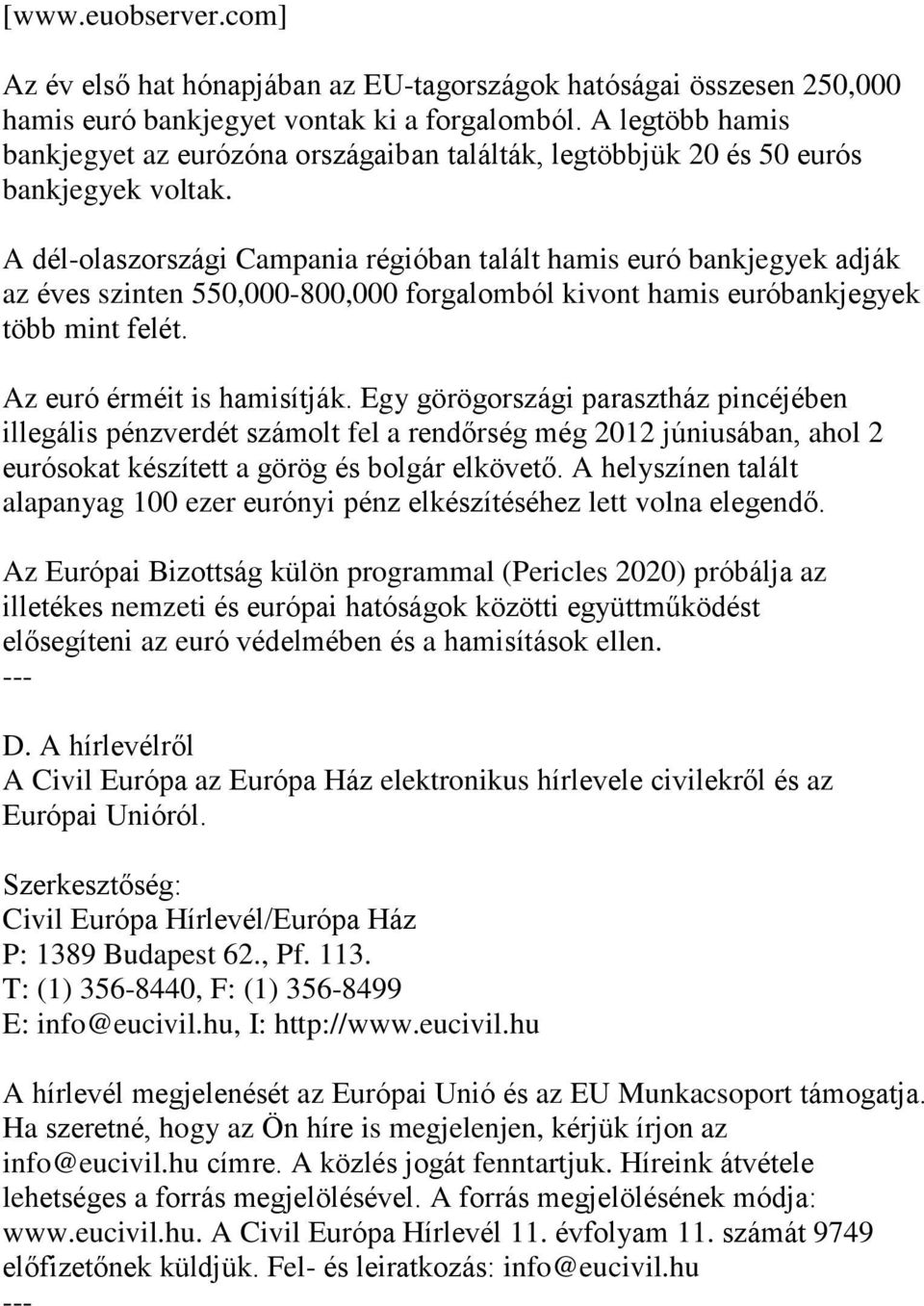 A dél-olaszországi Campania régióban talált hamis euró bankjegyek adják az éves szinten 550,000-800,000 forgalomból kivont hamis euróbankjegyek több mint felét. Az euró érméit is hamisítják.