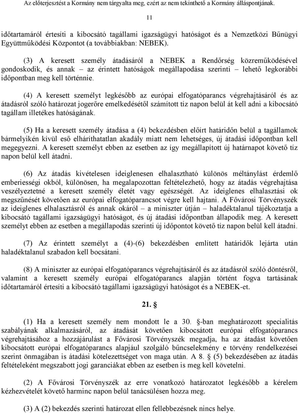 (4) A keresett személyt legkésőbb az európai elfogatóparancs végrehajtásáról és az átadásról szóló határozat jogerőre emelkedésétől számított tíz napon belül át kell adni a kibocsátó tagállam