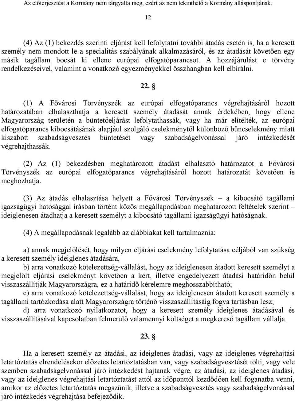 (1) A Fővárosi Törvényszék az európai elfogatóparancs végrehajtásáról hozott határozatában elhalaszthatja a keresett személy átadását annak érdekében, hogy ellene Magyarország területén a