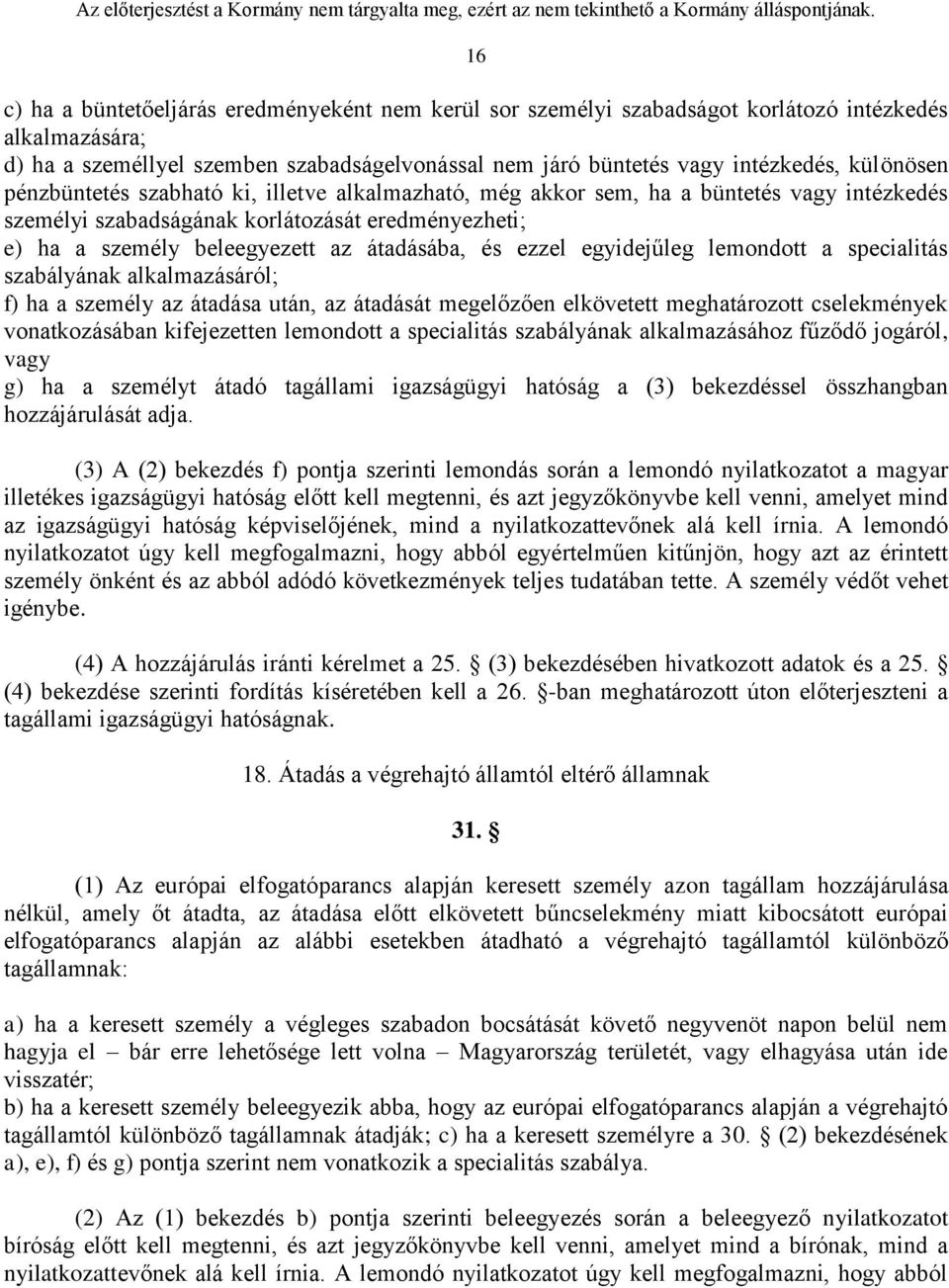 és ezzel egyidejűleg lemondott a specialitás szabályának alkalmazásáról; f) ha a személy az átadása után, az átadását megelőzően elkövetett meghatározott cselekmények vonatkozásában kifejezetten