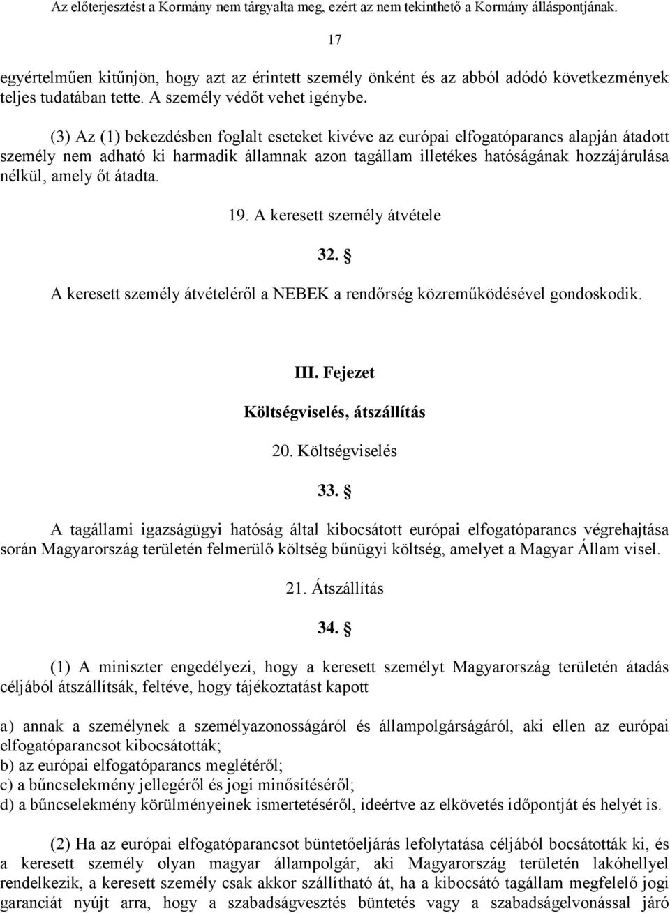 átadta. 19. A keresett személy átvétele 32. A keresett személy átvételéről a NEBEK a rendőrség közreműködésével gondoskodik. III. Fejezet Költségviselés, átszállítás 20. Költségviselés 33.