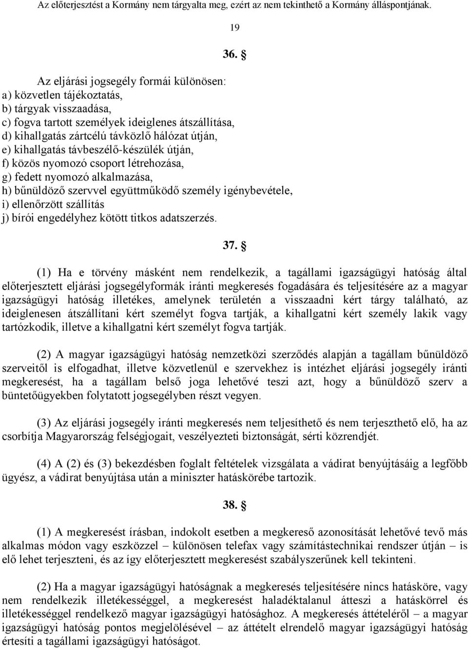 kihallgatás távbeszélő-készülék útján, f) közös nyomozó csoport létrehozása, g) fedett nyomozó alkalmazása, h) bűnüldöző szervvel együttműködő személy igénybevétele, i) ellenőrzött szállítás j) bírói