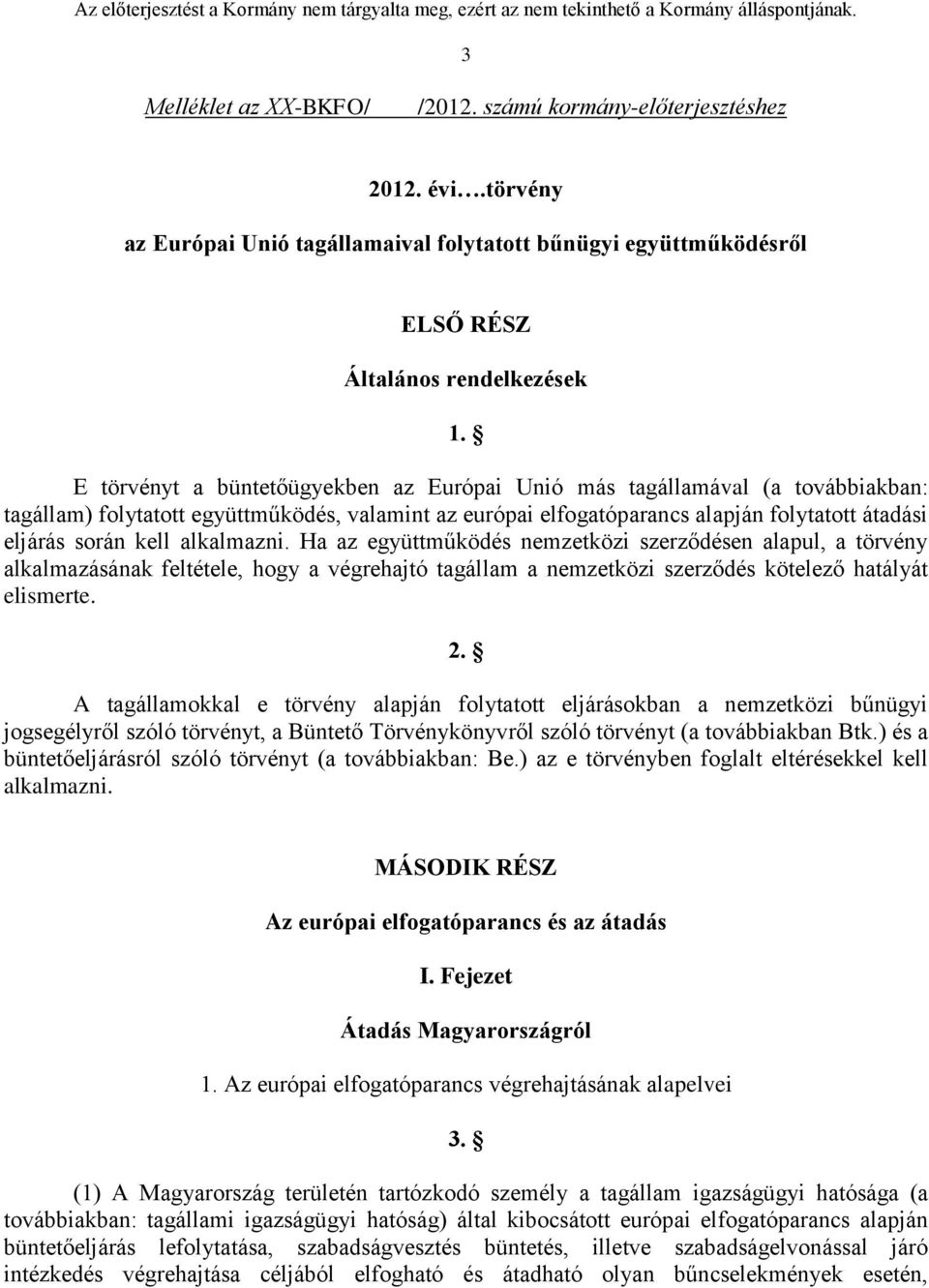 alkalmazni. Ha az együttműködés nemzetközi szerződésen alapul, a törvény alkalmazásának feltétele, hogy a végrehajtó tagállam a nemzetközi szerződés kötelező hatályát elismerte. 2.