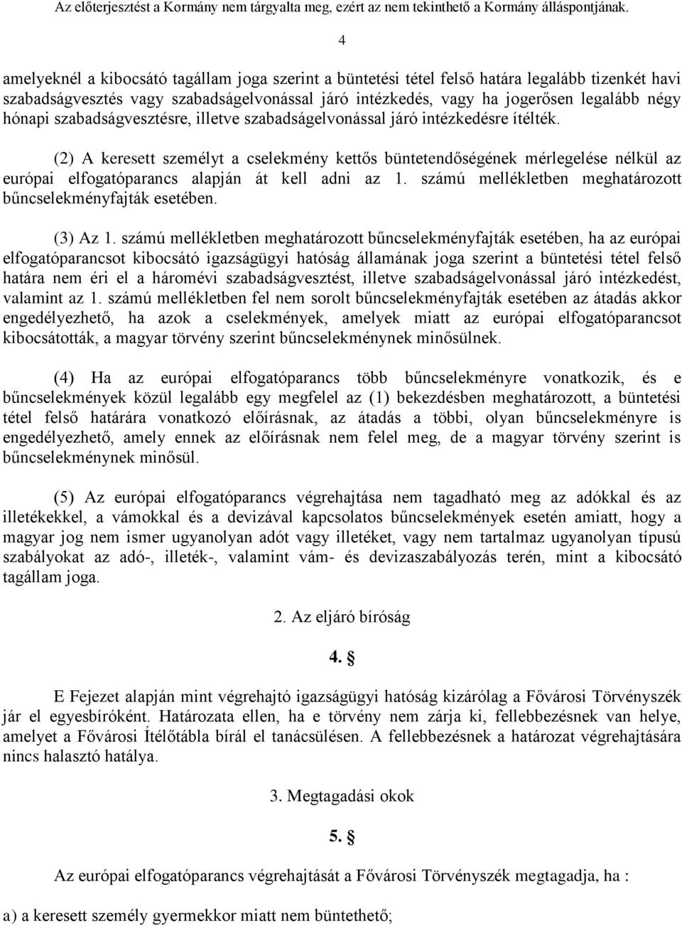 (2) A keresett személyt a cselekmény kettős büntetendőségének mérlegelése nélkül az európai elfogatóparancs alapján át kell adni az 1. számú mellékletben meghatározott bűncselekményfajták esetében.