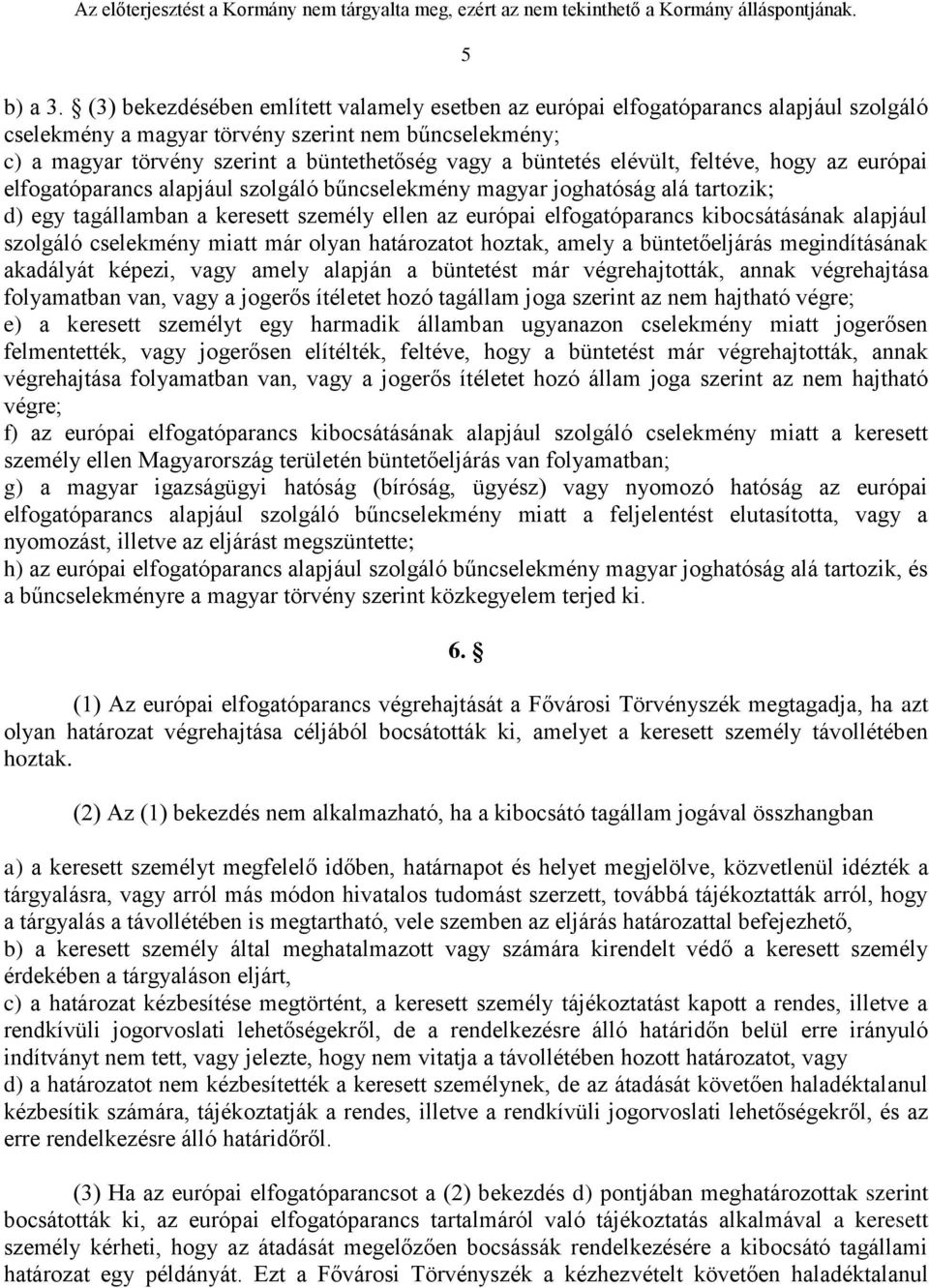 büntetés elévült, feltéve, hogy az európai elfogatóparancs alapjául szolgáló bűncselekmény magyar joghatóság alá tartozik; d) egy tagállamban a keresett személy ellen az európai elfogatóparancs