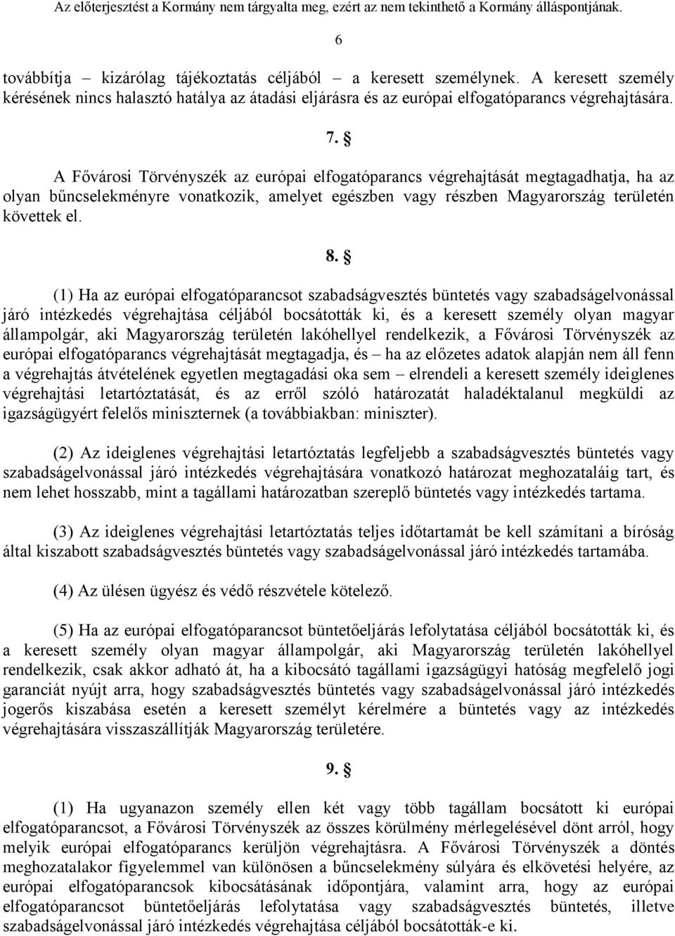 (1) Ha az európai elfogatóparancsot szabadságvesztés büntetés vagy szabadságelvonással járó intézkedés végrehajtása céljából bocsátották ki, és a keresett személy olyan magyar állampolgár, aki