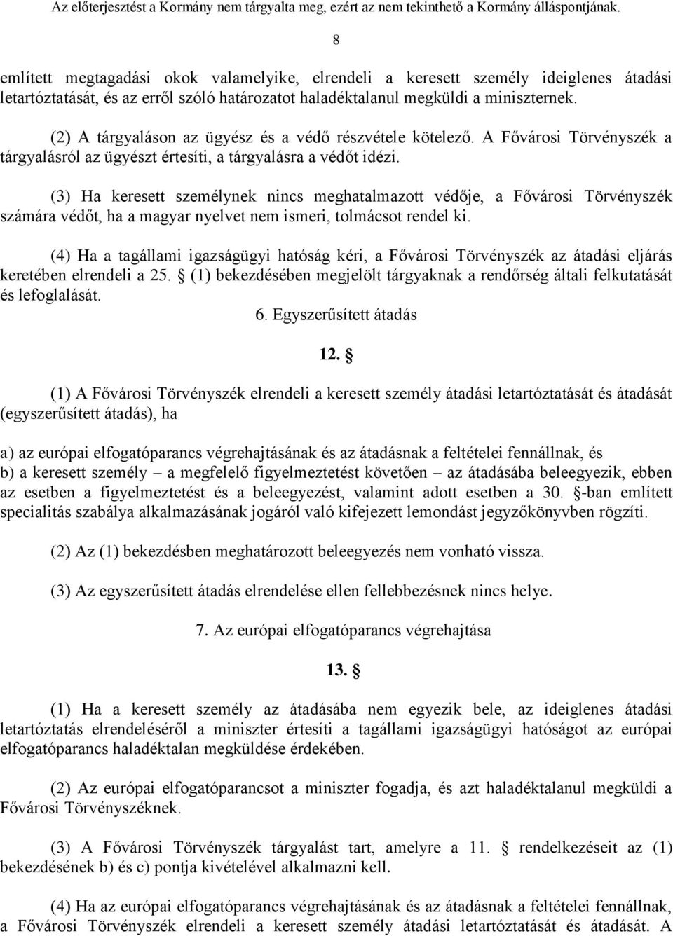 (3) Ha keresett személynek nincs meghatalmazott védője, a Fővárosi Törvényszék számára védőt, ha a magyar nyelvet nem ismeri, tolmácsot rendel ki.