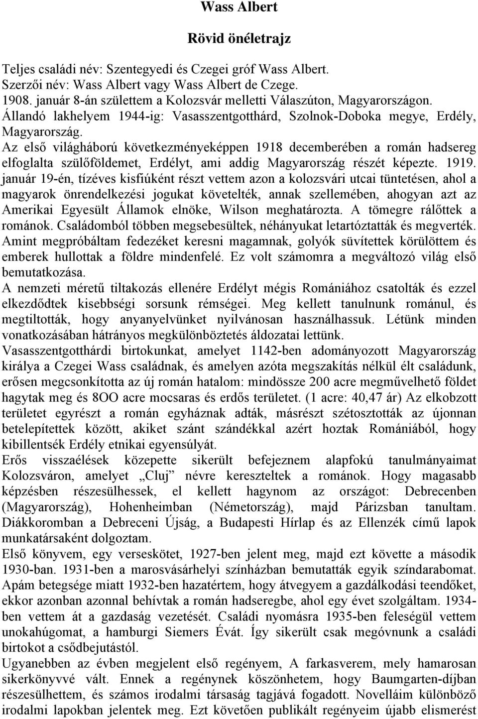 Az első világháború következményeképpen 1918 decemberében a román hadsereg elfoglalta szülőföldemet, Erdélyt, ami addig Magyarország részét képezte. 1919.
