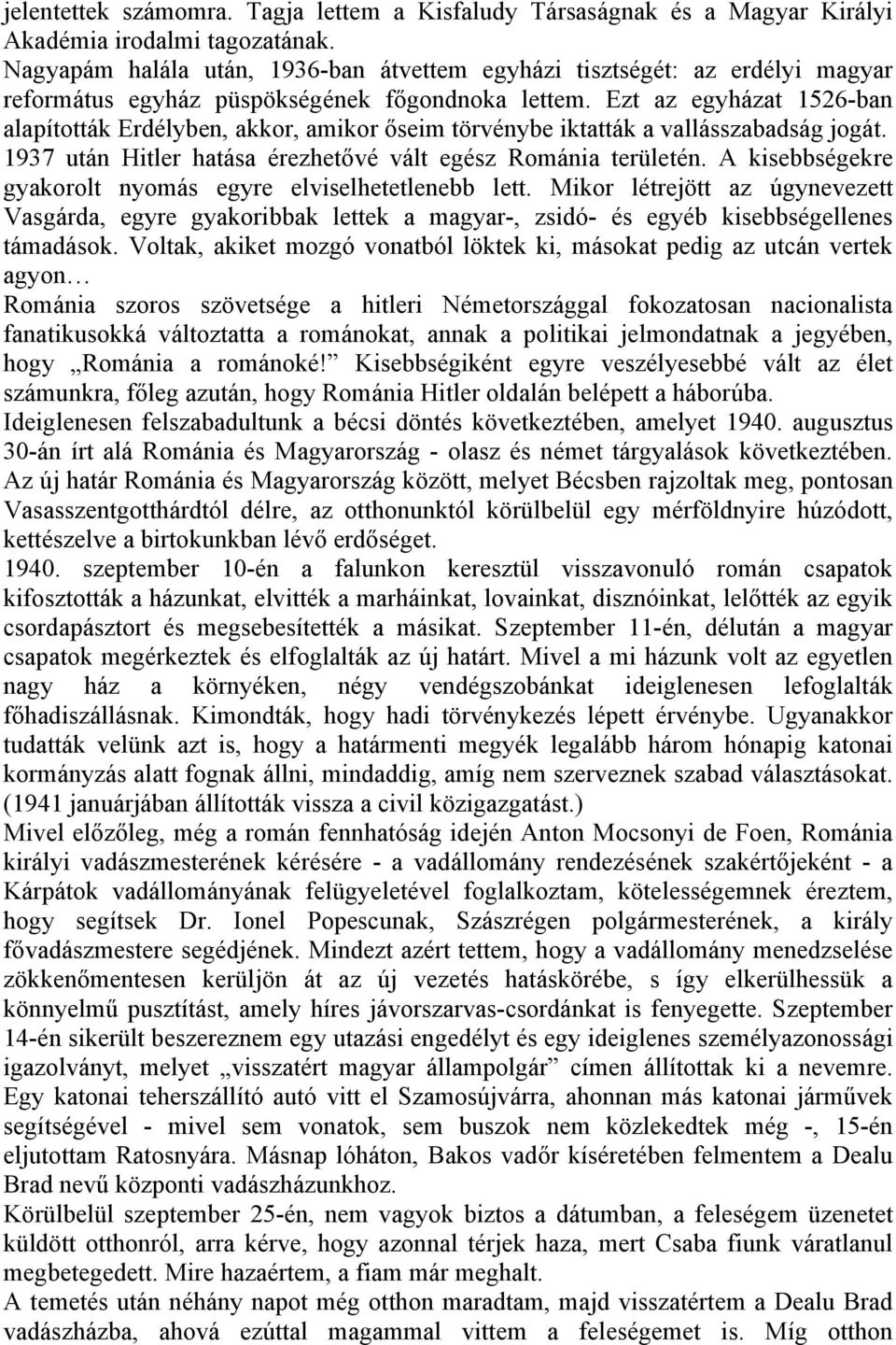 Ezt az egyházat 1526-ban alapították Erdélyben, akkor, amikor őseim törvénybe iktatták a vallásszabadság jogát. 1937 után Hitler hatása érezhetővé vált egész Románia területén.