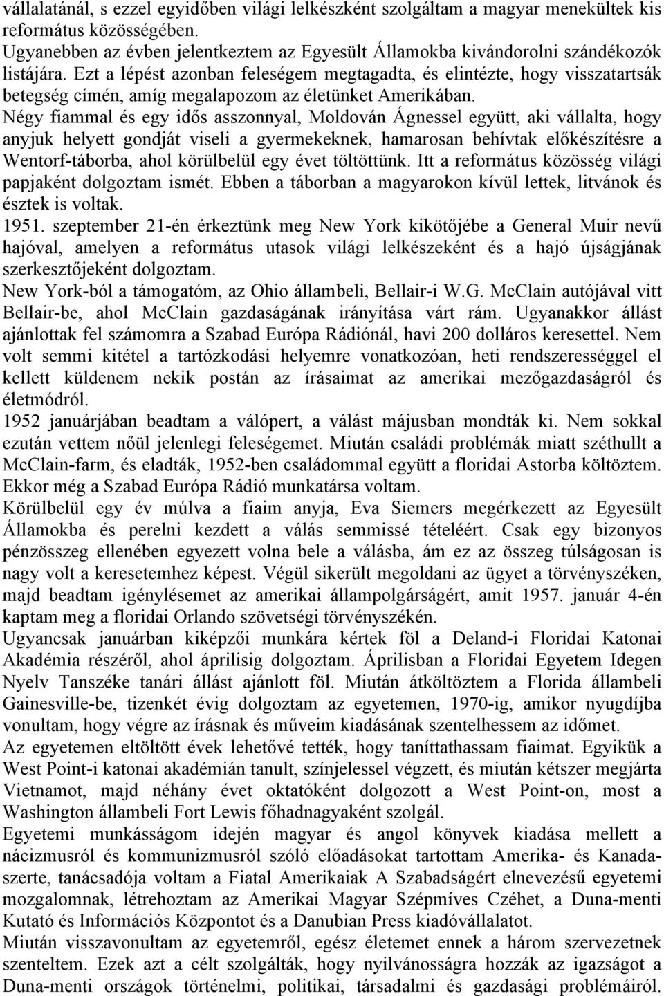 Ezt a lépést azonban feleségem megtagadta, és elintézte, hogy visszatartsák betegség címén, amíg megalapozom az életünket Amerikában.