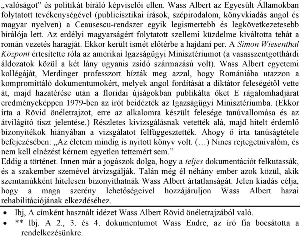 bírálója lett. Az erdélyi magyarságért folytatott szellemi küzdelme kiváltotta tehát a román vezetés haragját. Ekkor került ismét előtérbe a hajdani per.