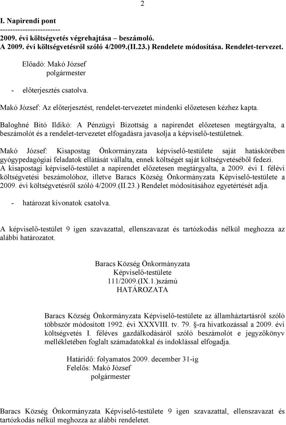 Baloghné Bitó Ildikó: A Pénzügyi Bizottság a napirendet előzetesen megtárgyalta, a beszámolót és a rendelet-tervezetet elfogadásra javasolja a -testületnek.