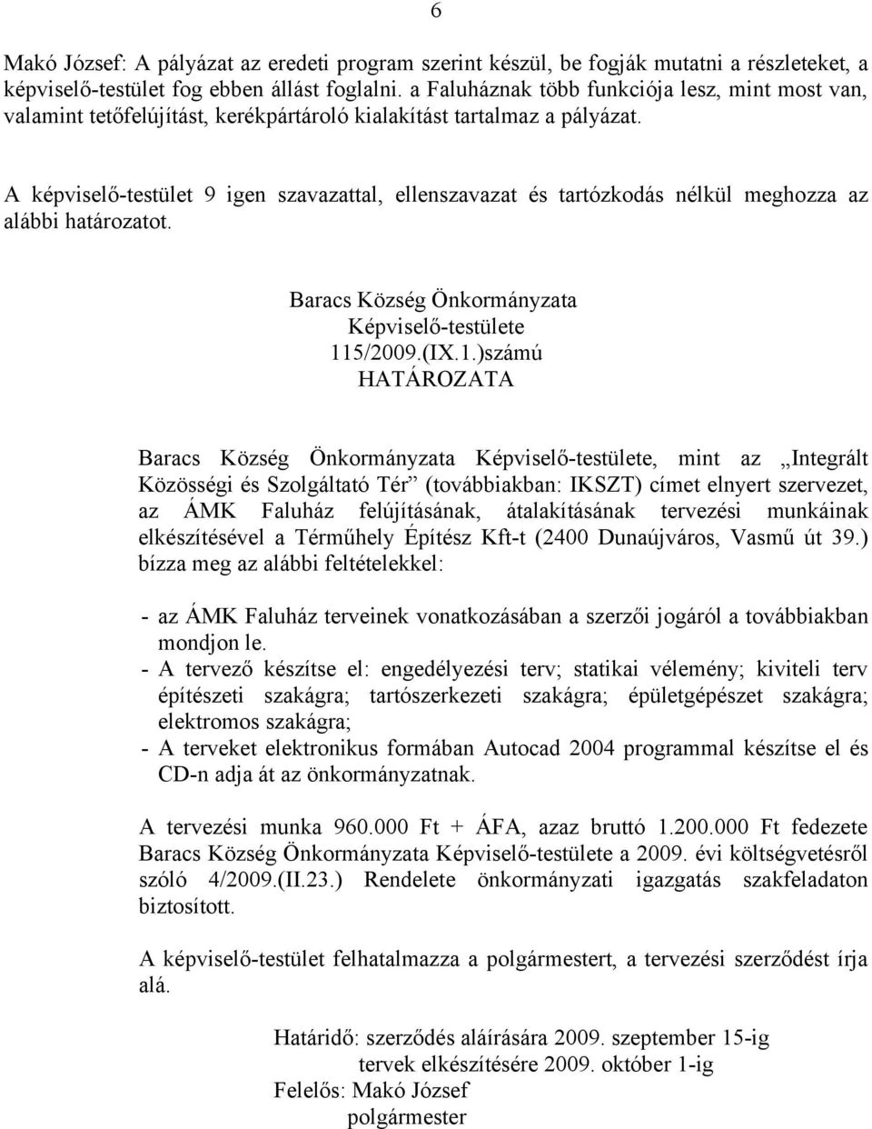 A -testület 9 igen szavazattal, ellenszavazat és tartózkodás nélkül meghozza az 11