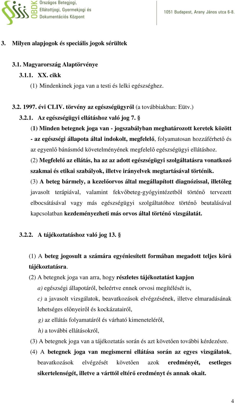 (1) Minden betegnek joga van - jogszabályban meghatározott keretek között - az egészségi állapota által indokolt, megfelelő, folyamatosan hozzáférhető és az egyenlő bánásmód követelményének megfelelő