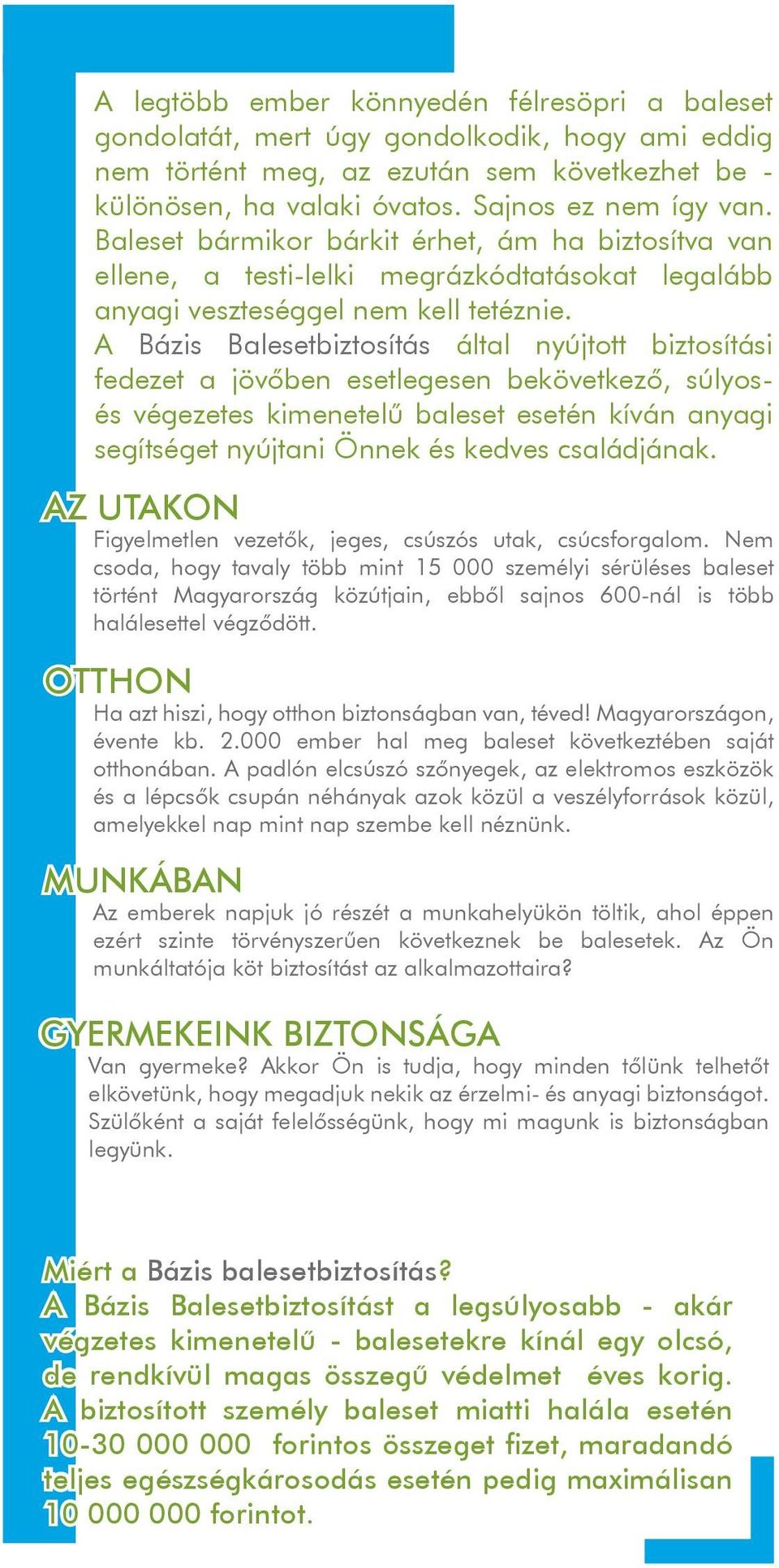 A Bázis Balesetbiztosítás által nyújtott biztosítási fedezet a jövőben esetlegesen bekövetkező, súlyosés végezetes kimenetelű baleset esetén kíván anyagi segítséget nyújtani Önnek és kedves