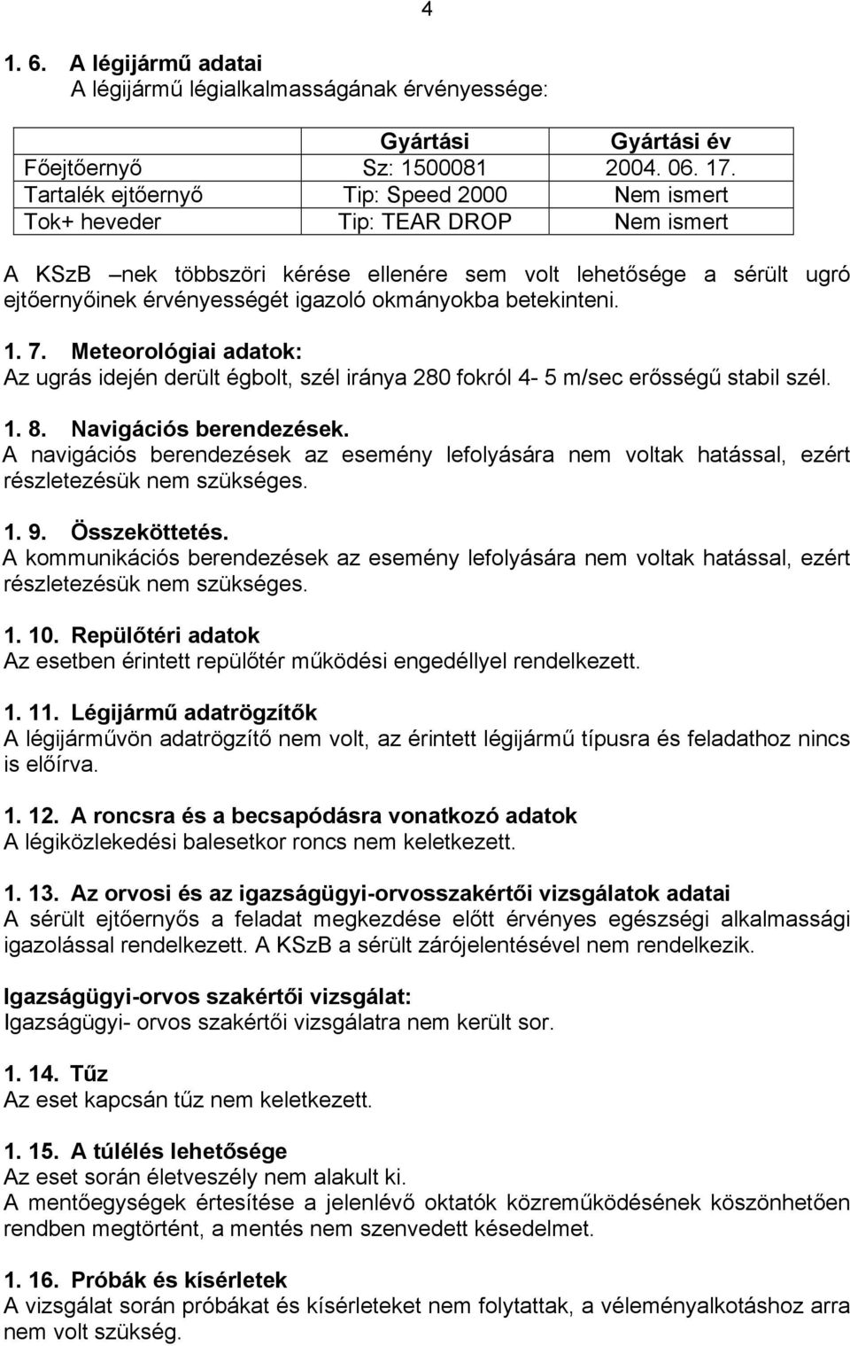 okmányokba betekinteni. 1. 7. Meteorológiai adatok: Az ugrás idején derült égbolt, szél iránya 280 fokról 4-5 m/sec erősségű stabil szél. 1. 8. Navigációs berendezések.