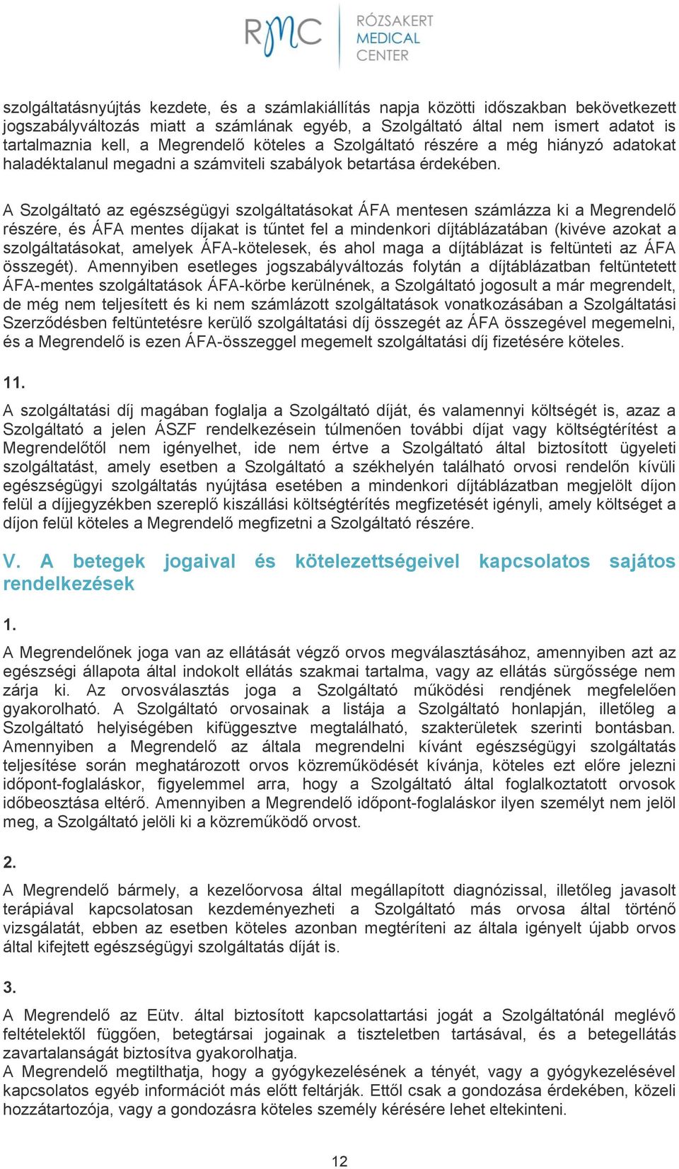 A Szolgáltató az egészségügyi szolgáltatásokat ÁFA mentesen számlázza ki a Megrendelő részére, és ÁFA mentes díjakat is tűntet fel a mindenkori díjtáblázatában (kivéve azokat a szolgáltatásokat,