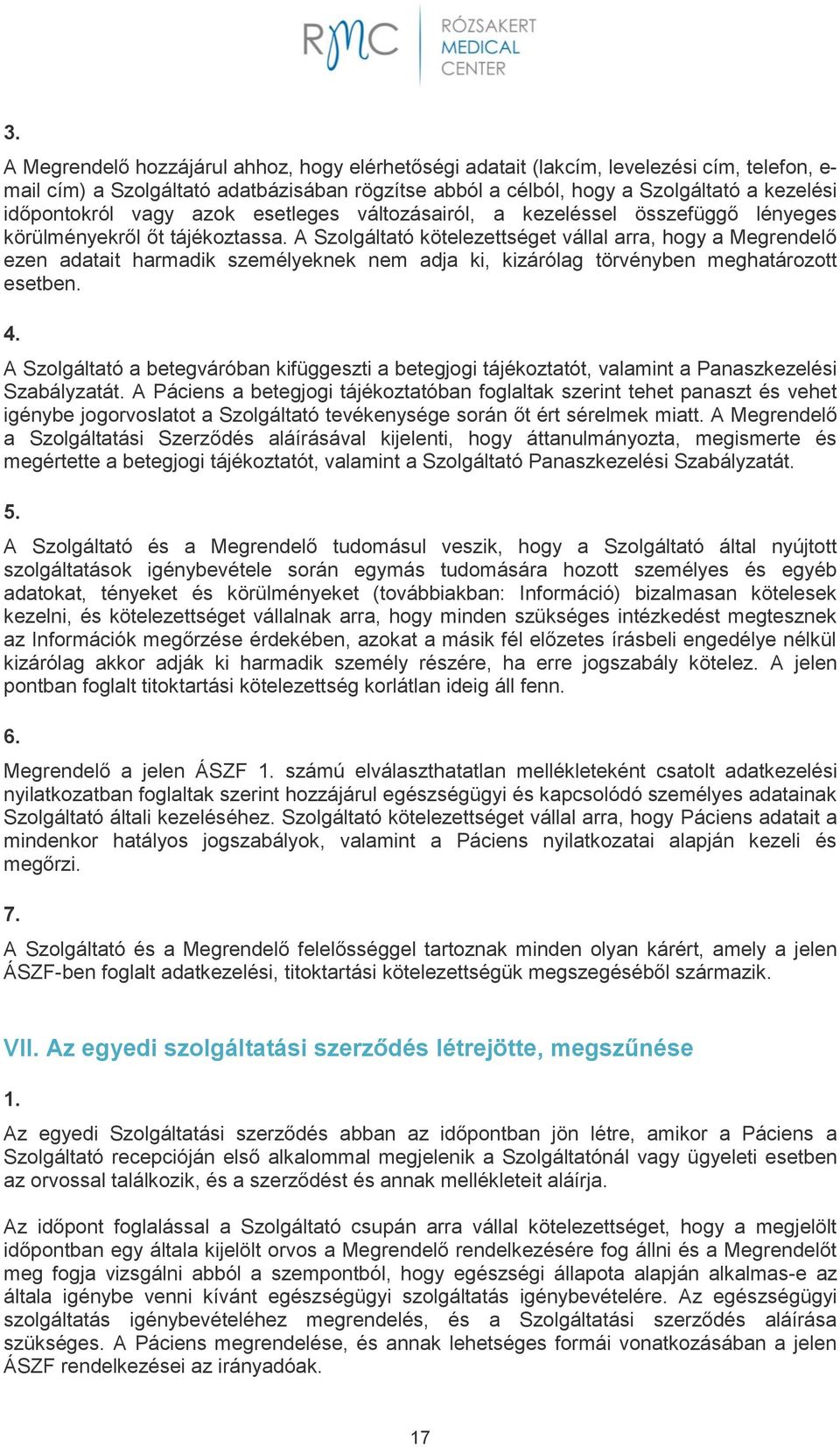 A Szolgáltató kötelezettséget vállal arra, hogy a Megrendelő ezen adatait harmadik személyeknek nem adja ki, kizárólag törvényben meghatározott esetben. 4.