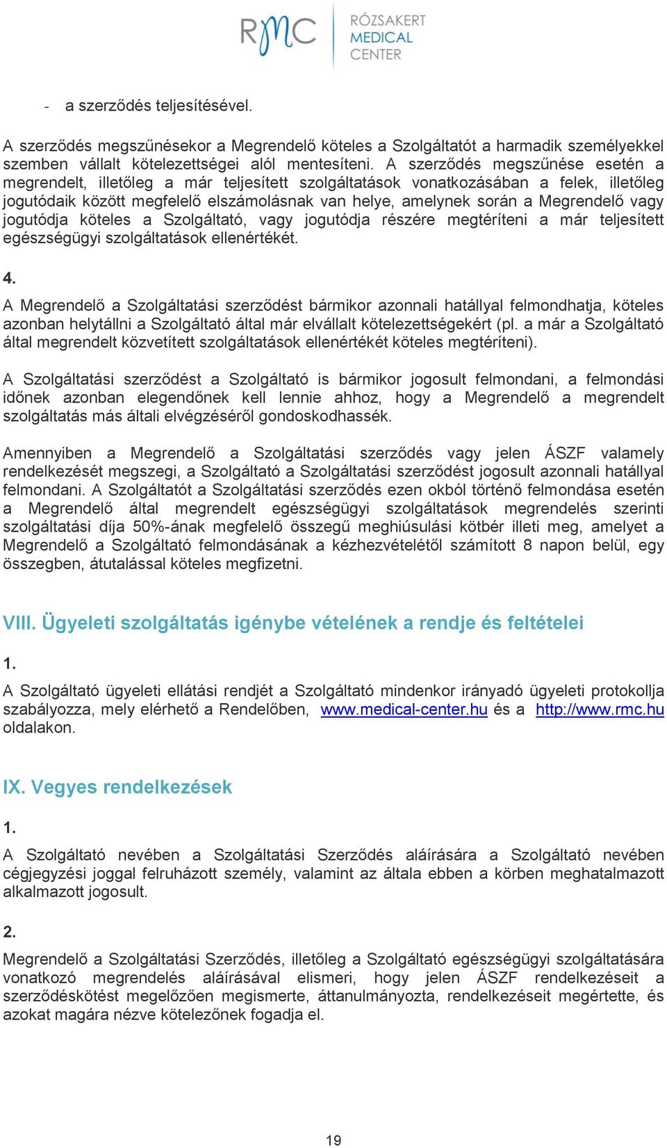 Megrendelő vagy jogutódja köteles a Szolgáltató, vagy jogutódja részére megtéríteni a már teljesített egészségügyi szolgáltatások ellenértékét. 4.