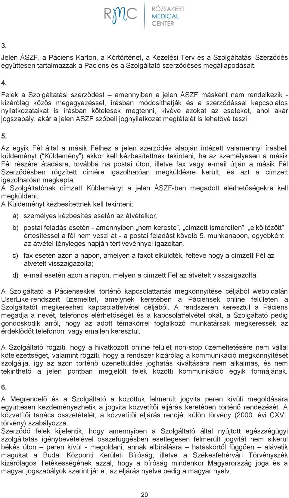 kötelesek megtenni, kivéve azokat az eseteket, ahol akár jogszabály, akár a jelen ÁSZF szóbeli jognyilatkozat megtételét is lehetővé teszi. 5.