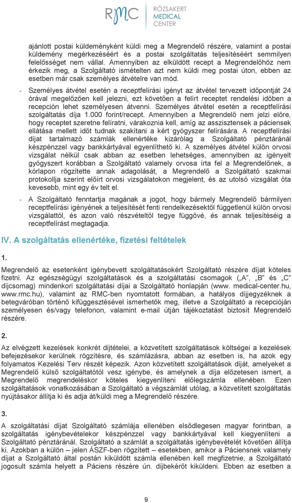 - Személyes átvétel esetén a receptfelírási igényt az átvétel tervezett időpontját 24 órával megelőzően kell jelezni, ezt követően a felírt receptet rendelési időben a recepción lehet személyesen