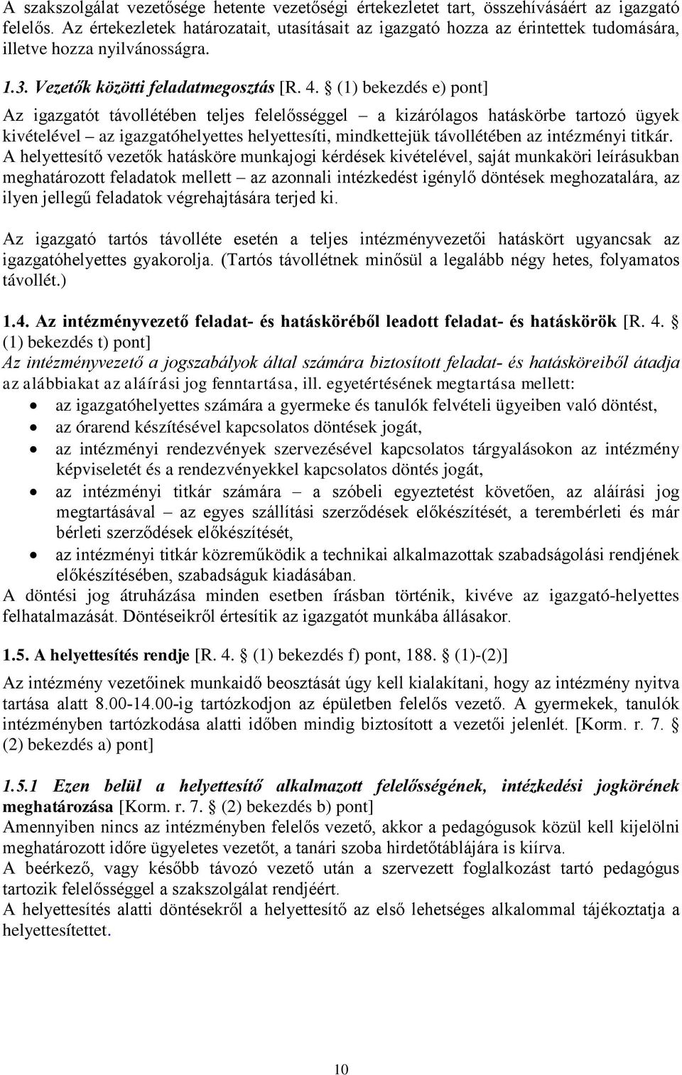 (1) bekezdés e) pont] Az igazgatót távollétében teljes felelősséggel a kizárólagos hatáskörbe tartozó ügyek kivételével az igazgatóhelyettes helyettesíti, mindkettejük távollétében az intézményi