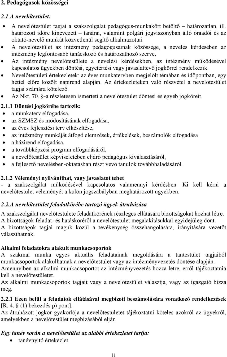 A nevelőtestület az intézmény pedagógusainak közössége, a nevelés kérdésében az intézmény legfontosabb tanácskozó és határozathozó szerve, Az intézmény nevelőtestülete a nevelési kérdésekben, az